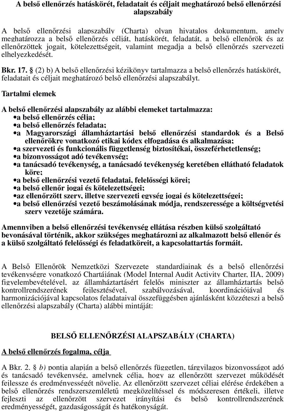 (2) b) A belsı ellenırzési kézikönyv tartalmazza a belsı ellenırzés hatáskörét, feladatait és céljait meghatározó belsı ellenırzési alapszabályt.