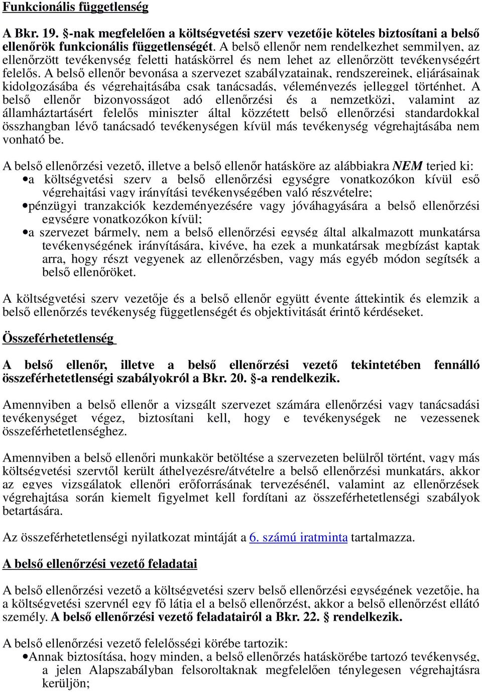 A belsı ellenır bevonása a szervezet szabályzatainak, rendszereinek, eljárásainak kidolgozásába és végrehajtásába csak tanácsadás, véleményezés jelleggel történhet.