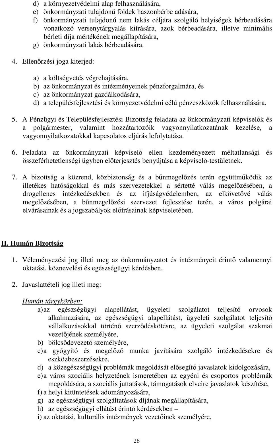 Ellenőrzési joga kiterjed: a) a költségvetés végrehajtására, b) az önkormányzat és intézményeinek pénzforgalmára, és c) az önkormányzat gazdálkodására, d) a településfejlesztési és környezetvédelmi