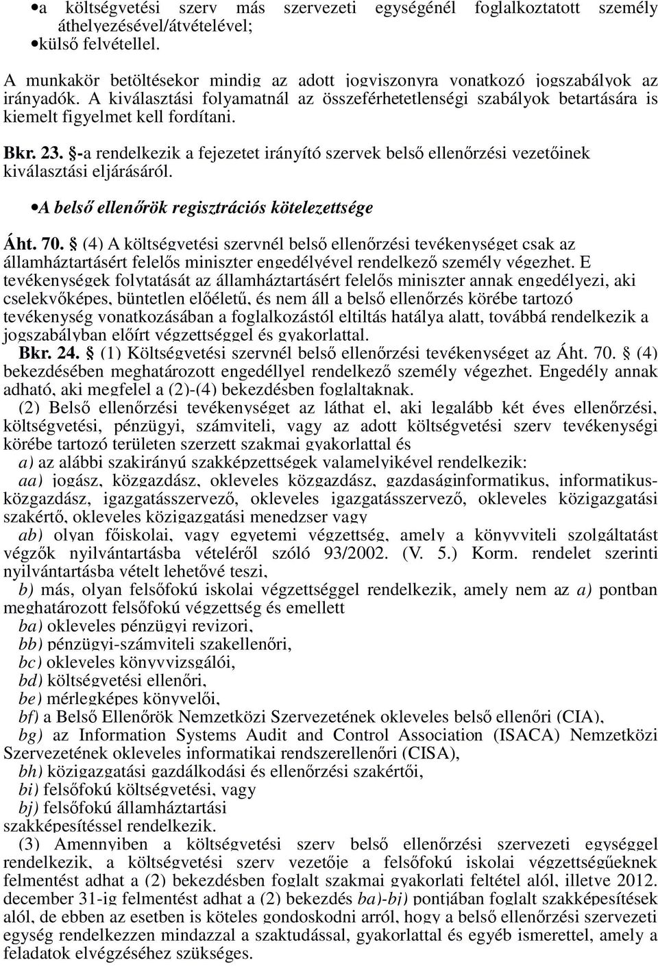 Bkr. 23. -a rendelkezik a fejezetet irányító szervek belsı ellenırzési vezetıinek kiválasztási eljárásáról. A belsı ellenırök regisztrációs kötelezettsége Áht. 70.