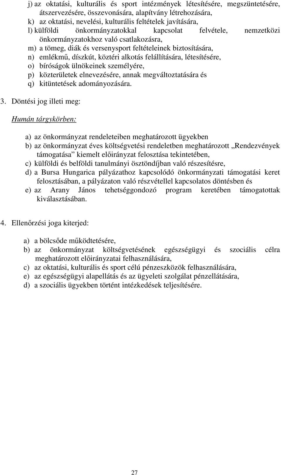 felállítására, létesítésére, o) bíróságok ülnökeinek személyére, p) közterületek elnevezésére, annak megváltoztatására és q) kitüntetések adományozására. 3.