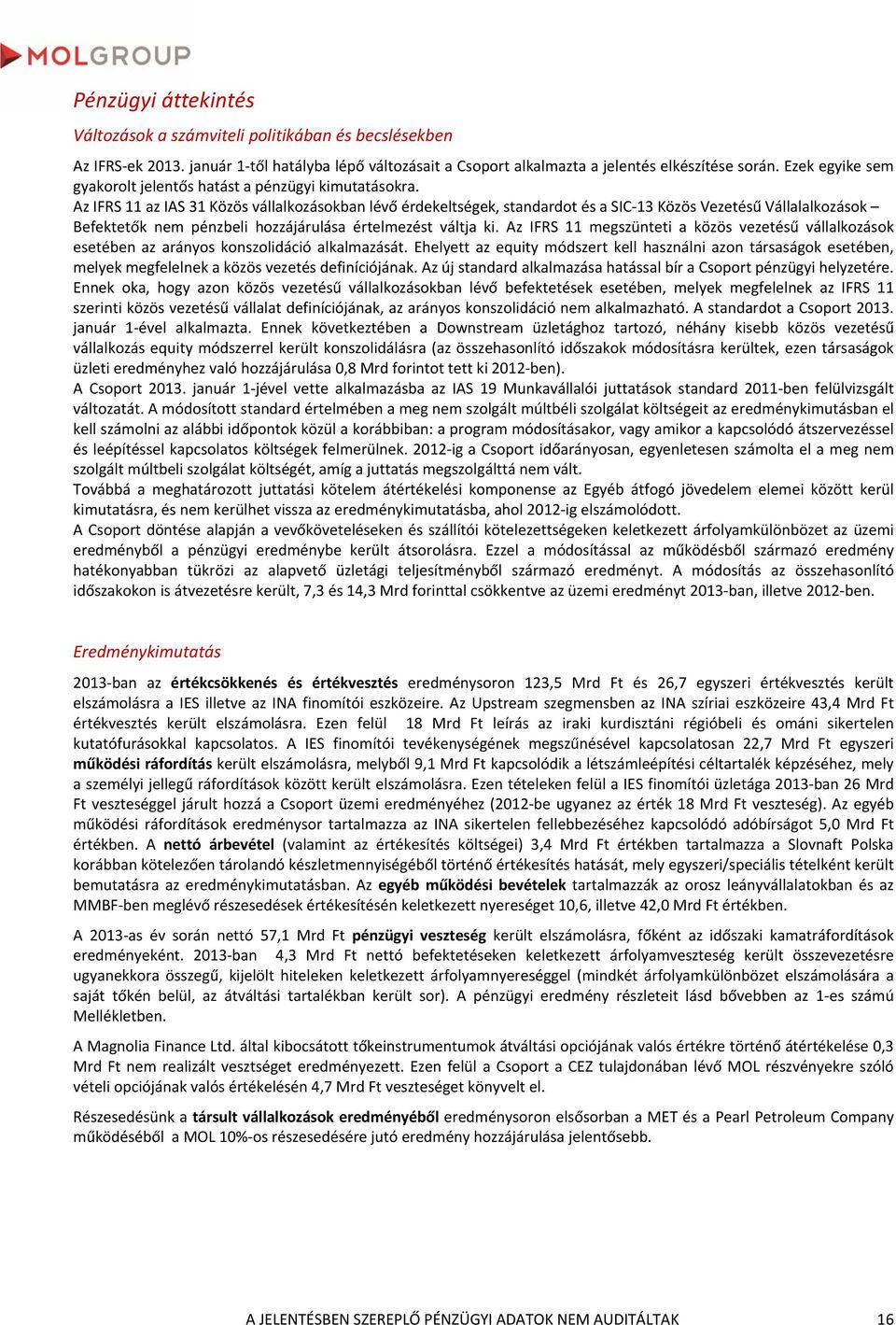 Az IFRS 11 az IAS 31 Közös vállalkozásokban lévő érdekeltségek, standardot és a SIC 13 Közös Vezetésű Vállalalkozások Befektetők nem pénzbeli hozzájárulása értelmezést váltja ki.