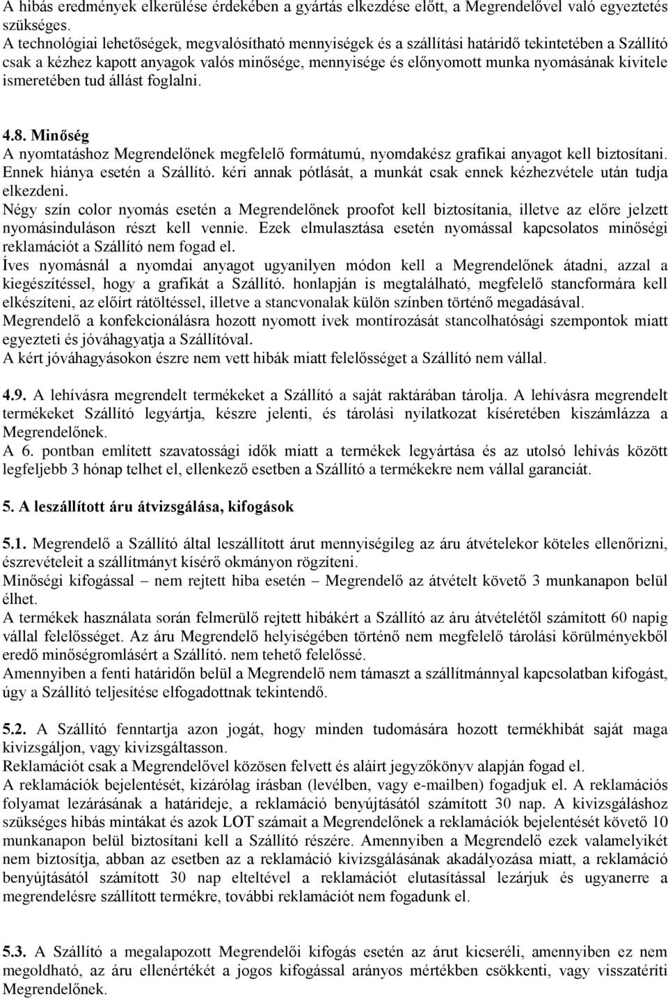 ismeretében tud állást foglalni. 4.8. Minőség A nyomtatáshoz Megrendelőnek megfelelő formátumú, nyomdakész grafikai anyagot kell biztosítani. Ennek hiánya esetén a Szállító.