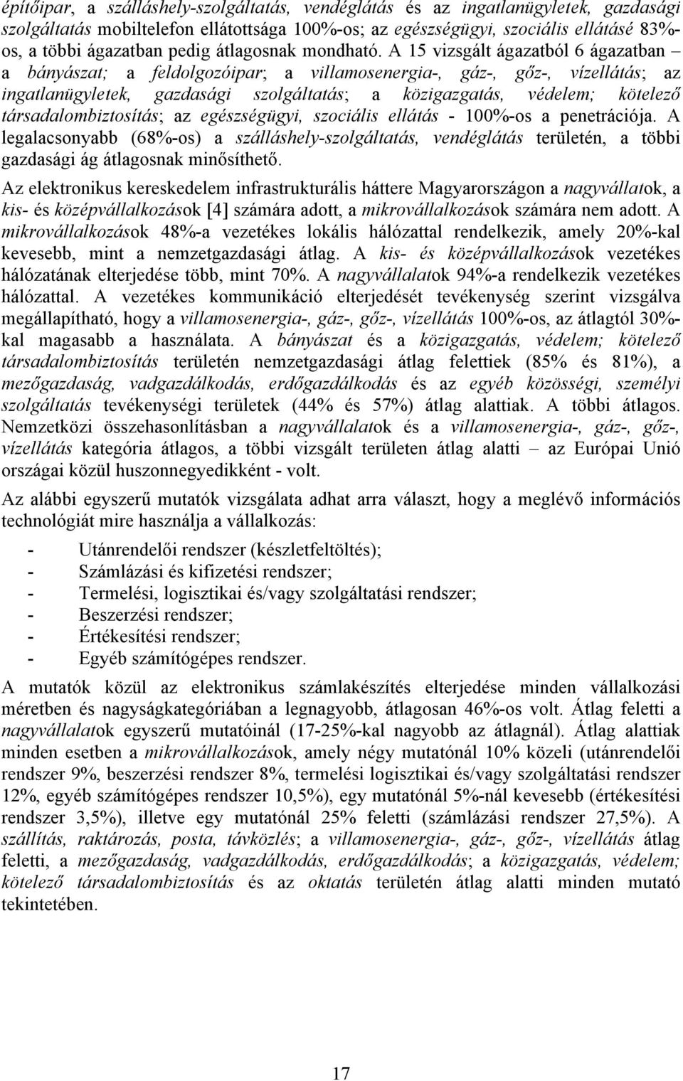 A 15 vizsgált ágazatból 6 ágazatban a bányászat; a feldolgozóipar; a villamosenergia-, gáz-, gőz-, vízellátás; az ingatlanügyletek, gazdasági szolgáltatás; a közigazgatás, védelem; kötelező