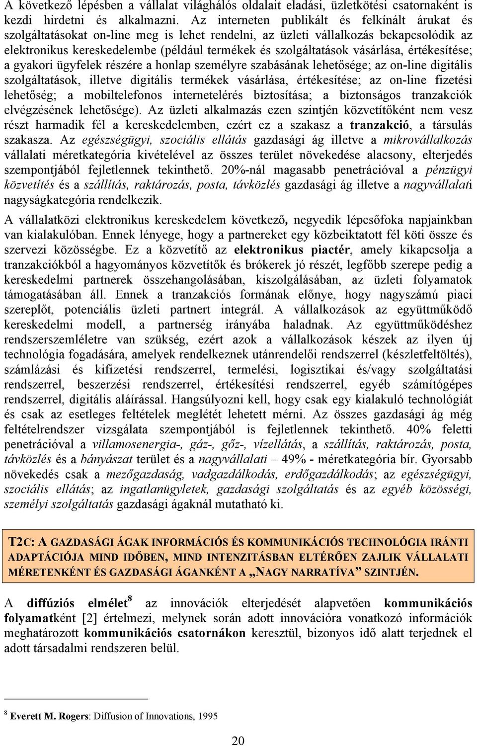 vásárlása, értékesítése; a gyakori ügyfelek részére a honlap személyre szabásának lehetősége; az on-line digitális szolgáltatások, illetve digitális termékek vásárlása, értékesítése; az on-line