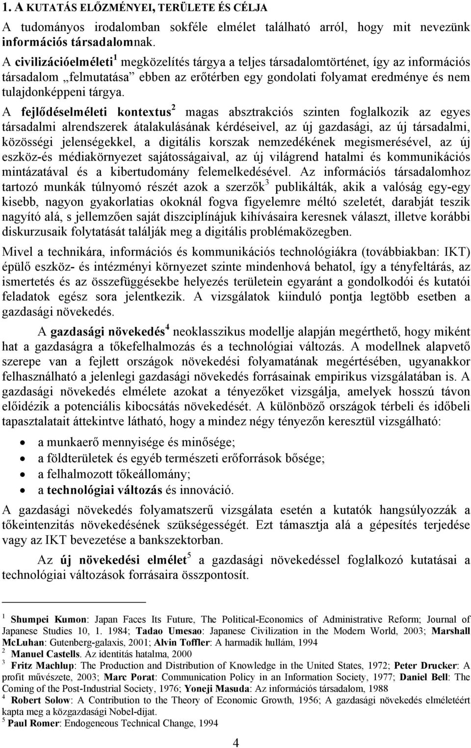 A fejlődéselméleti kontextus 2 magas absztrakciós szinten foglalkozik az egyes társadalmi alrendszerek átalakulásának kérdéseivel, az új gazdasági, az új társadalmi, közösségi jelenségekkel, a