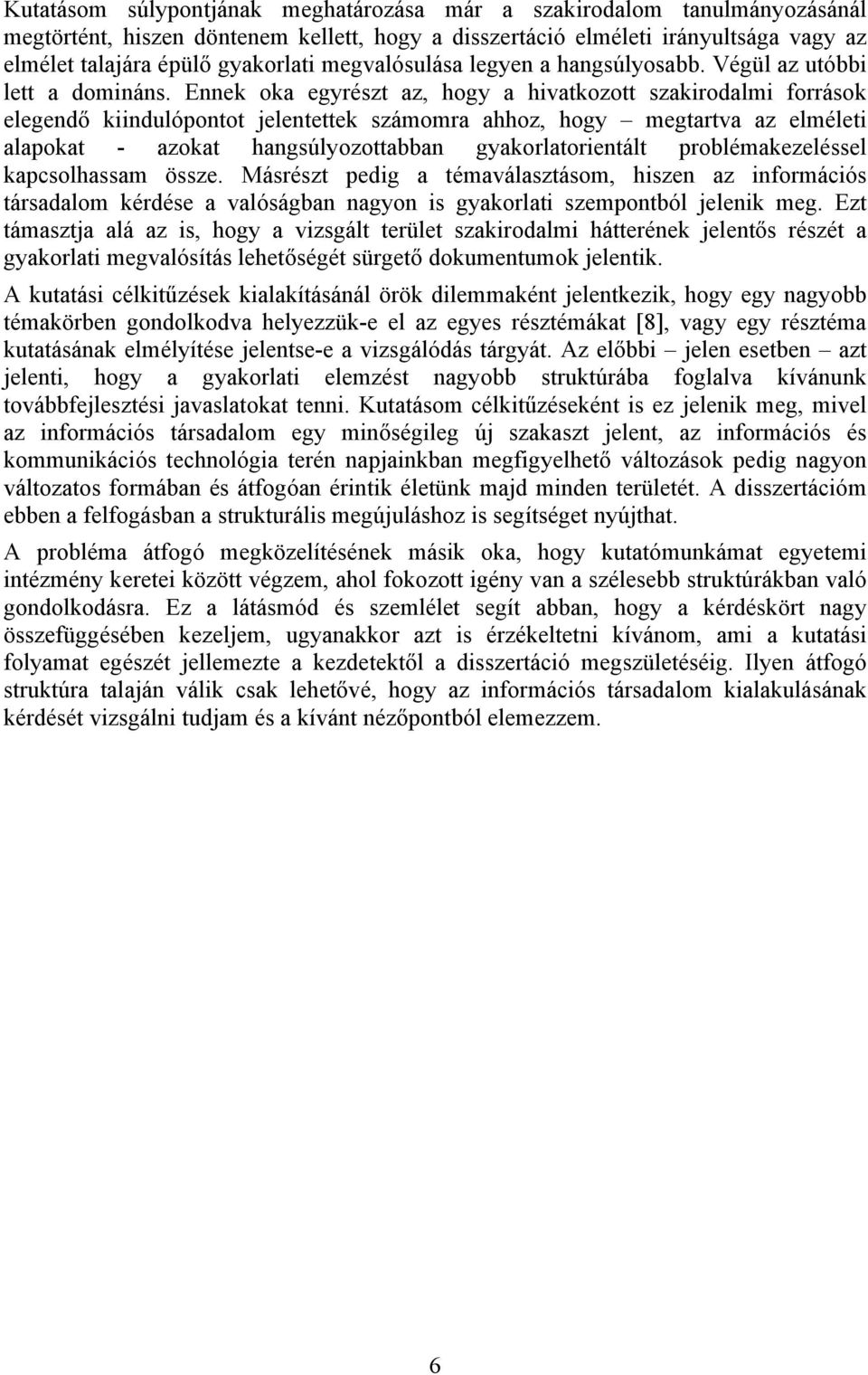 Ennek oka egyrészt az, hogy a hivatkozott szakirodalmi források elegendő kiindulópontot jelentettek számomra ahhoz, hogy megtartva az elméleti alapokat - azokat hangsúlyozottabban gyakorlatorientált