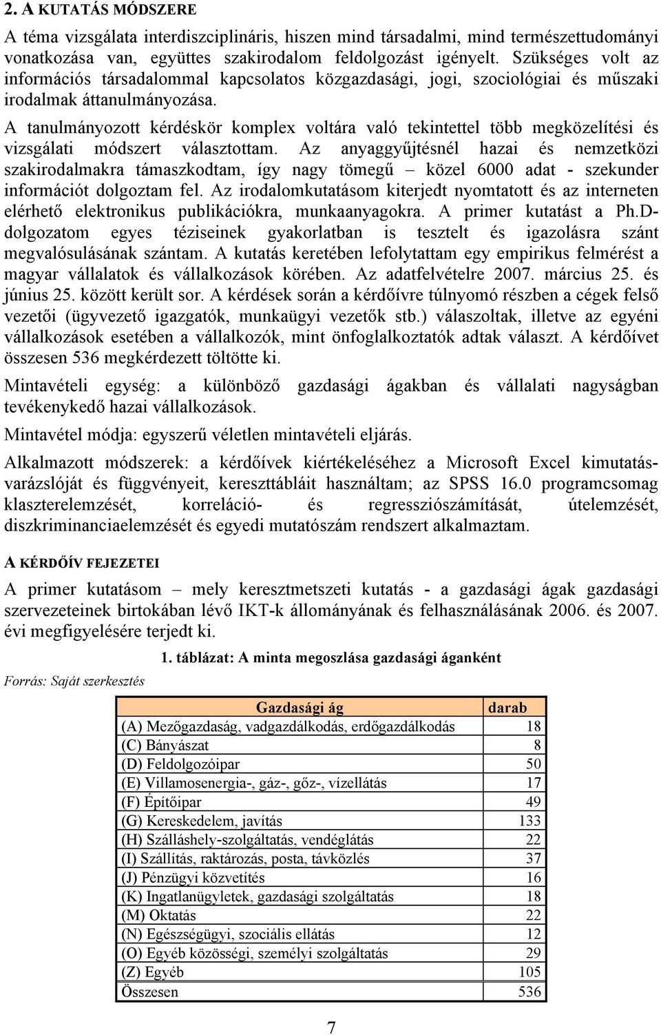 A tanulmányozott kérdéskör komplex voltára való tekintettel több megközelítési és vizsgálati módszert választottam.