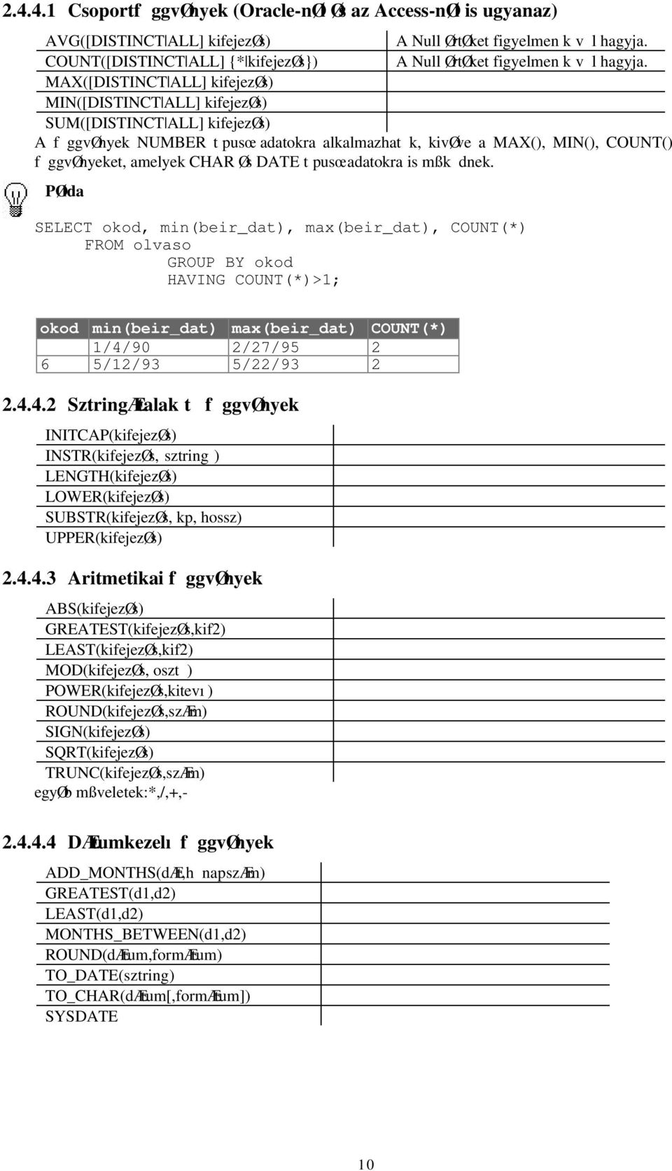 MAX([DISTINCT ALL] kifejezøs) MIN([DISTINCT ALL] kifejezøs) SUM([DISTINCT ALL] kifejezøs) A f ggvønyek NUMBER t pusœ adatokra alkalmazhat k, kivøve a MAX(), MIN(), COUNT() f ggvønyeket, amelyek CHAR