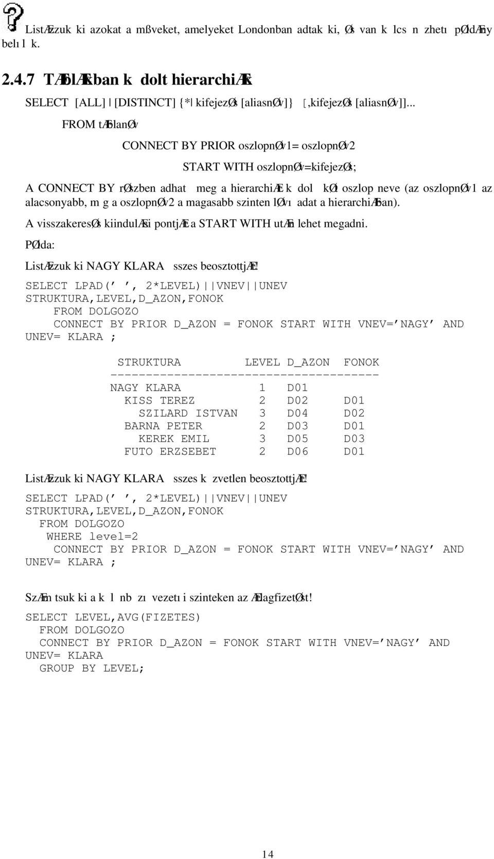 .. FROM tæblanøv CONNECT BY PRIOR oszlopnøv1= oszlopnøv2 START WITH oszlopnøv=kifejezøs; A CONNECT BY røszben adhat meg a hierarchiæt k dol køt oszlop neve (az oszlopnøv1 az alacsonyabb, m g a