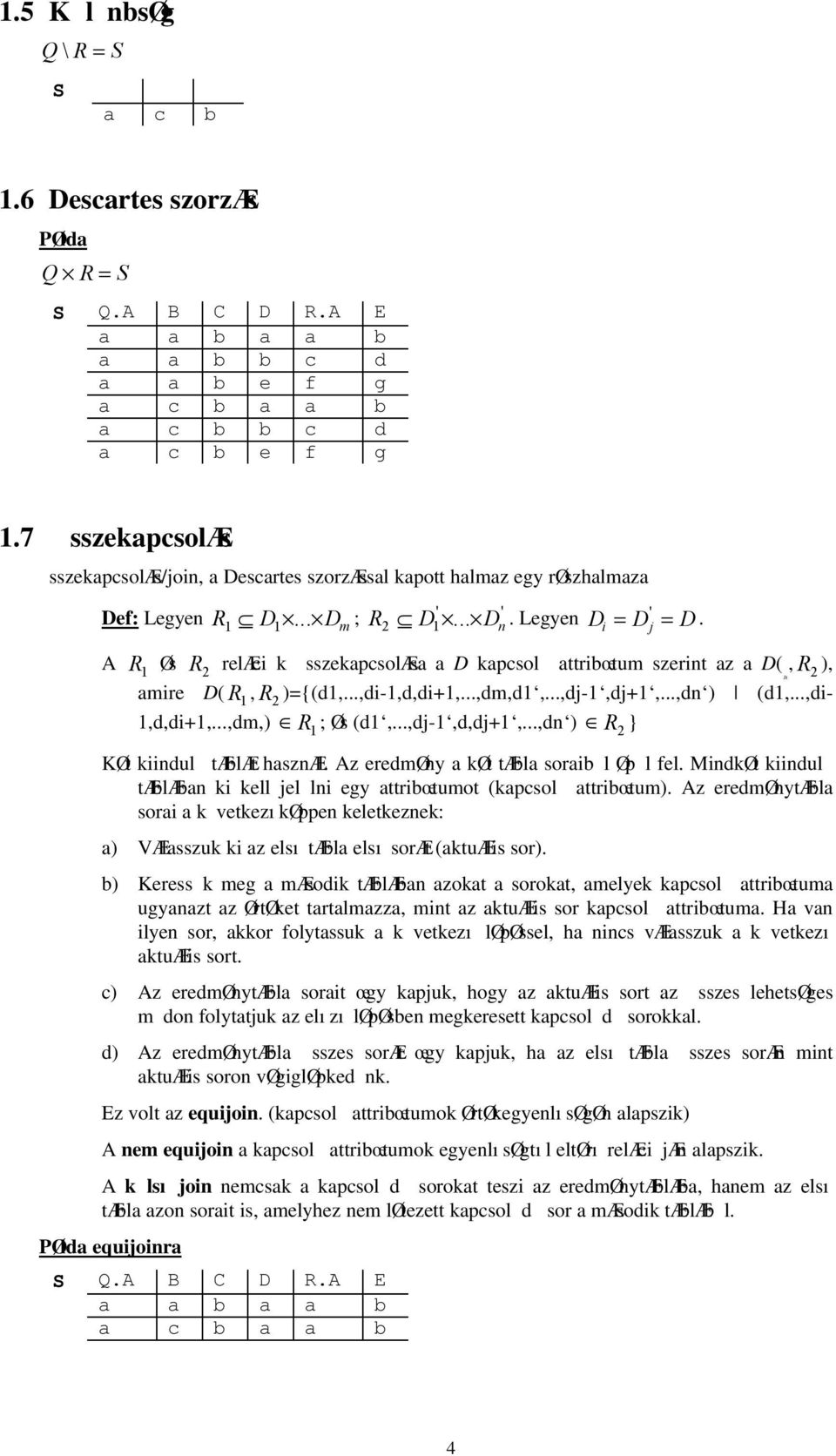 1 1 ' A R 1 Øs R 2 relæci k sszekapcsolæsa a D kapcsol attribœtum szerint az a D(, R 2 ), R1 amire D( R 1, R 2 )={(d1,...,di-1,d,di+1,...,dm,d1,...,dj-1,dj+1,...,dn ) (d1,...,di- 1,d,di+1,.