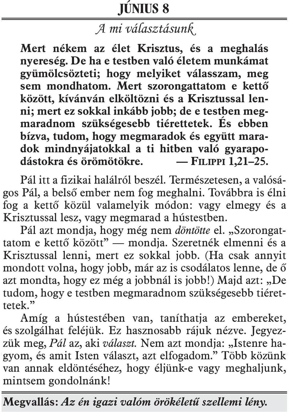 És ebben bíz va, tudom, hogy megmaradok és együtt ma ra - dok mindnyájatokkal a ti hitben való gya ra po - dástok ra és örömötökre. FILIPPI 1,21 25. Pál itt a fizikai halálról beszél.