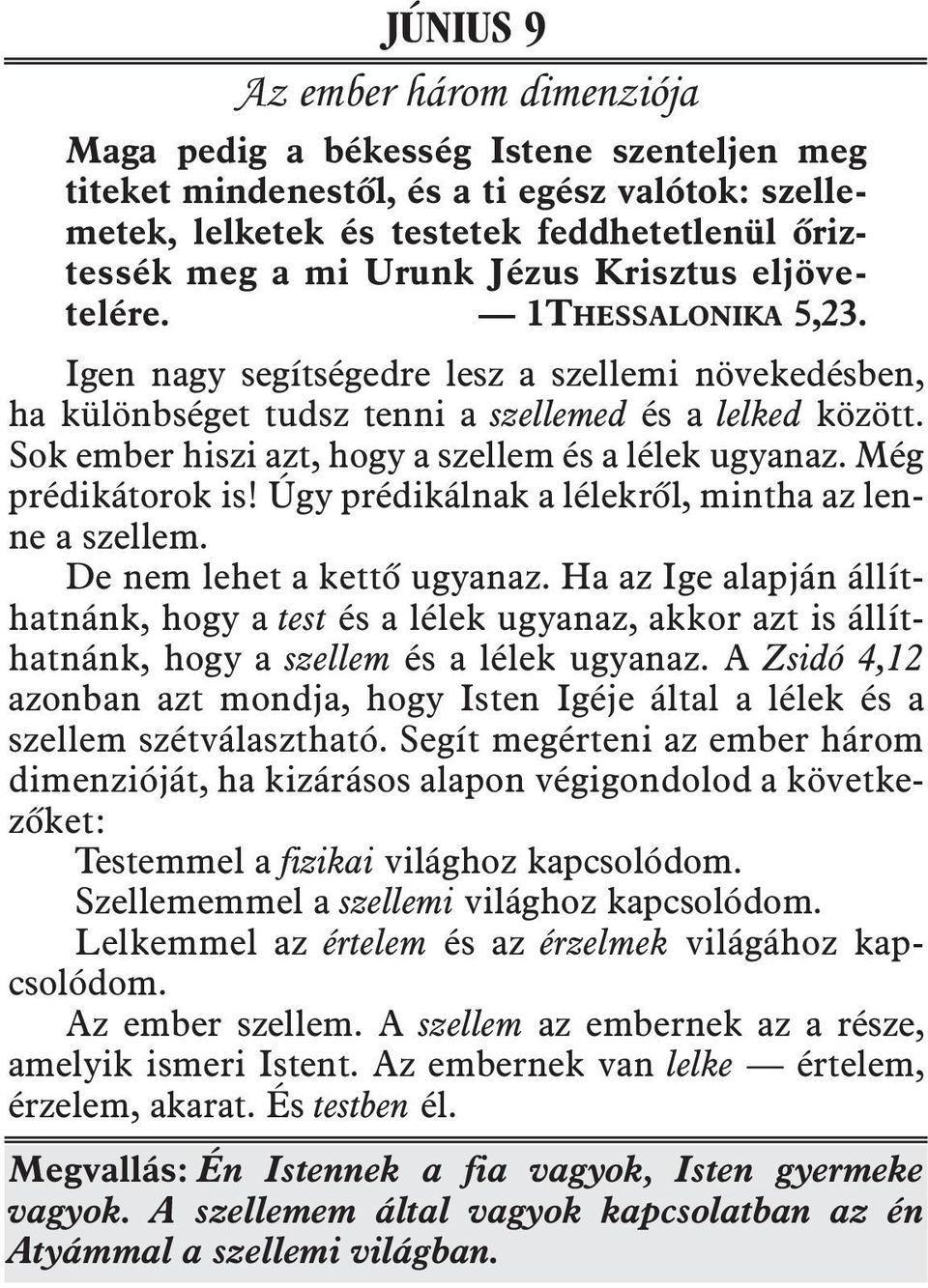 Sok ember hiszi azt, hogy a szellem és a lélek ugyanaz. Még pré dikátorok is! Úgy prédikálnak a lélekrõl, mintha az len - ne a szellem. De nem lehet a kettõ ugyanaz.