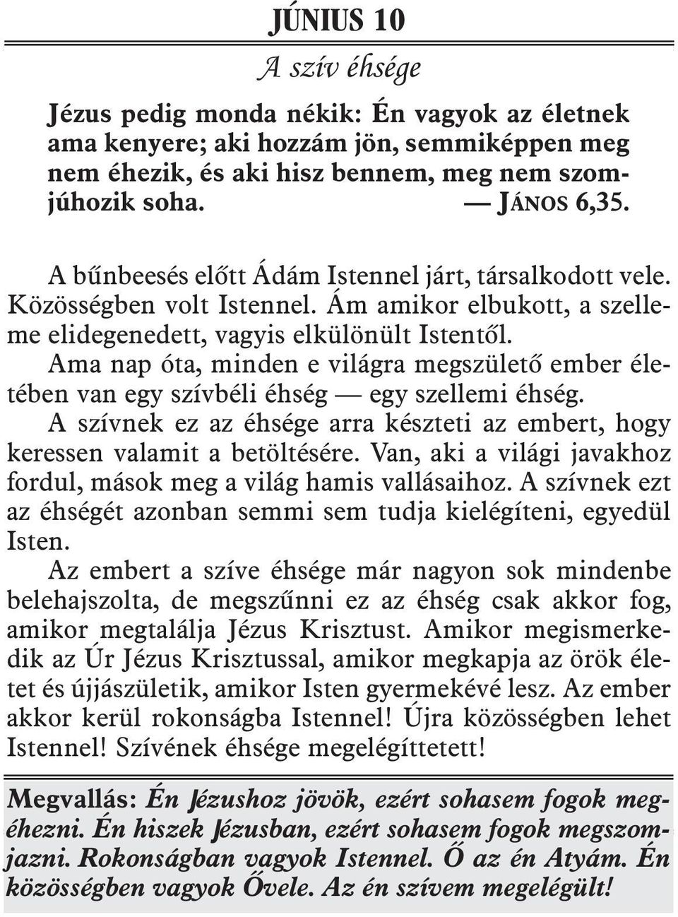 Ama nap óta, minden e világra megszületõ ember éle - té ben van egy szívbéli éhség egy szellemi éhség. A szívnek ez az éhsége arra készteti az embert, hogy ke res sen valamit a betöltésére.