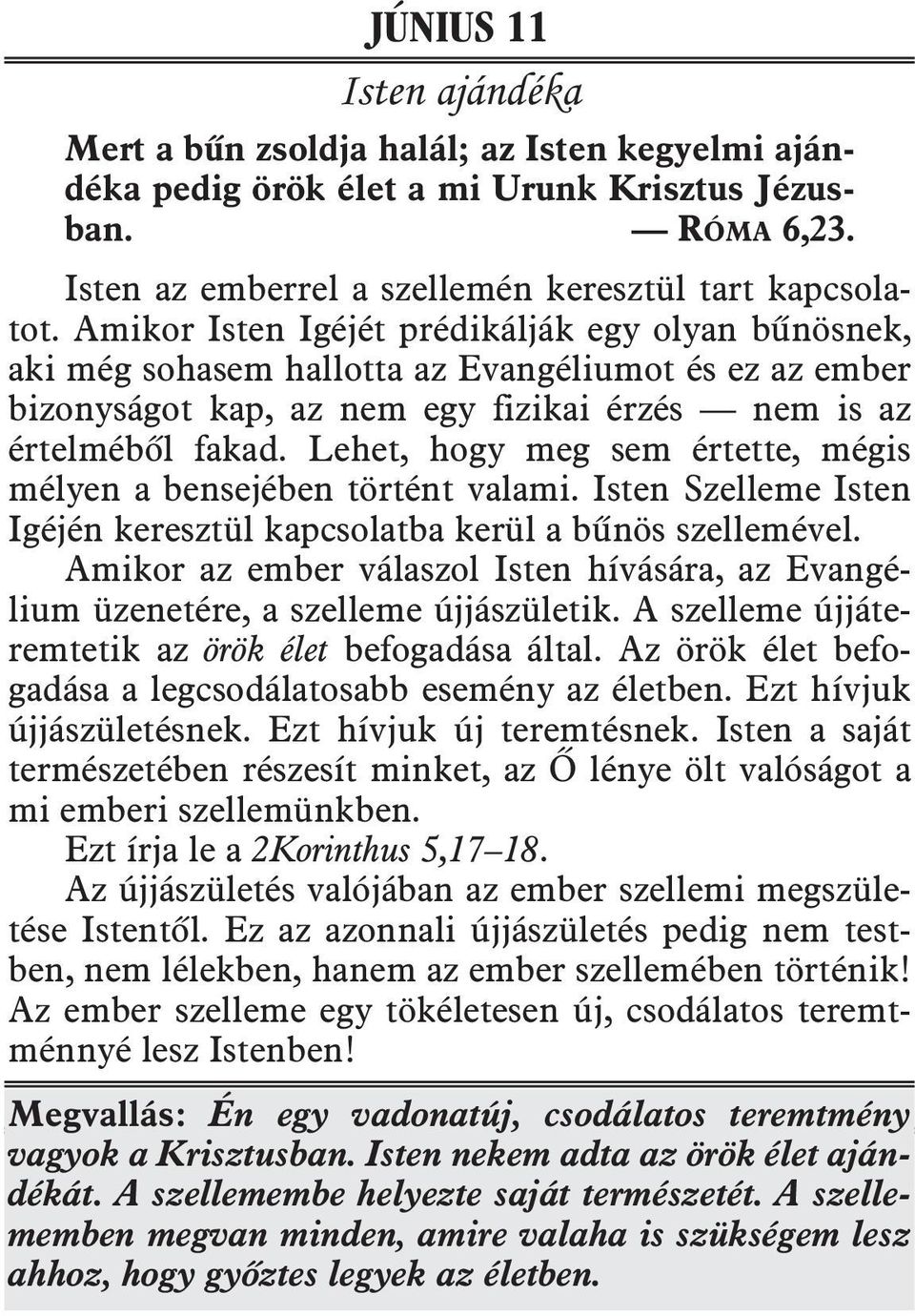 Lehet, hogy meg sem értette, mégis mé lyen a bensejében történt valami. Isten Szelleme Isten Igé jén keresztül kapcsolatba kerül a bûnös szellemével.