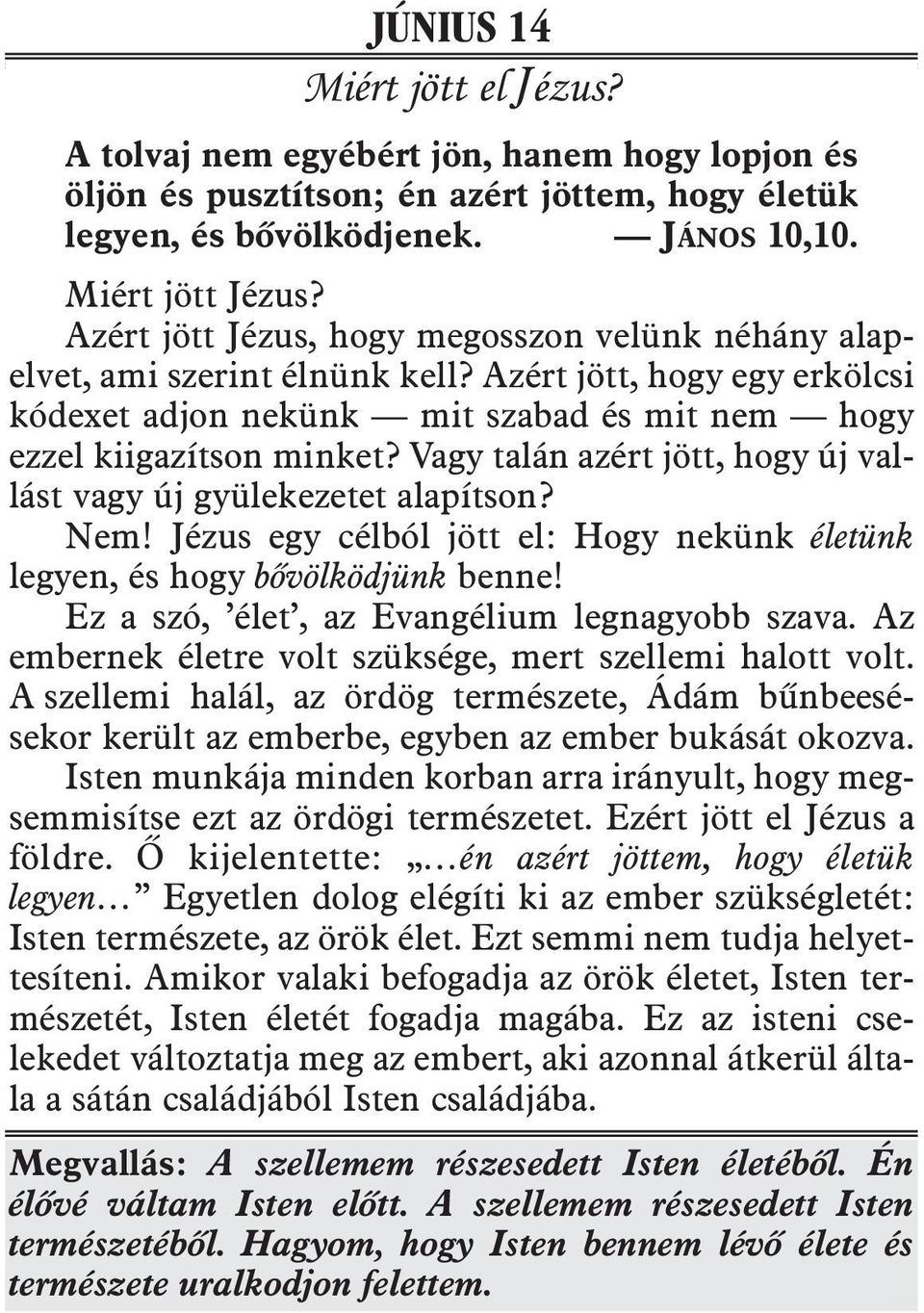 Vagy talán azért jött, hogy új vallást vagy új gyülekezetet alapítson? Nem! Jézus egy célból jött el: Hogy nekünk életünk legyen, és hogy bõvölködjünk benne!