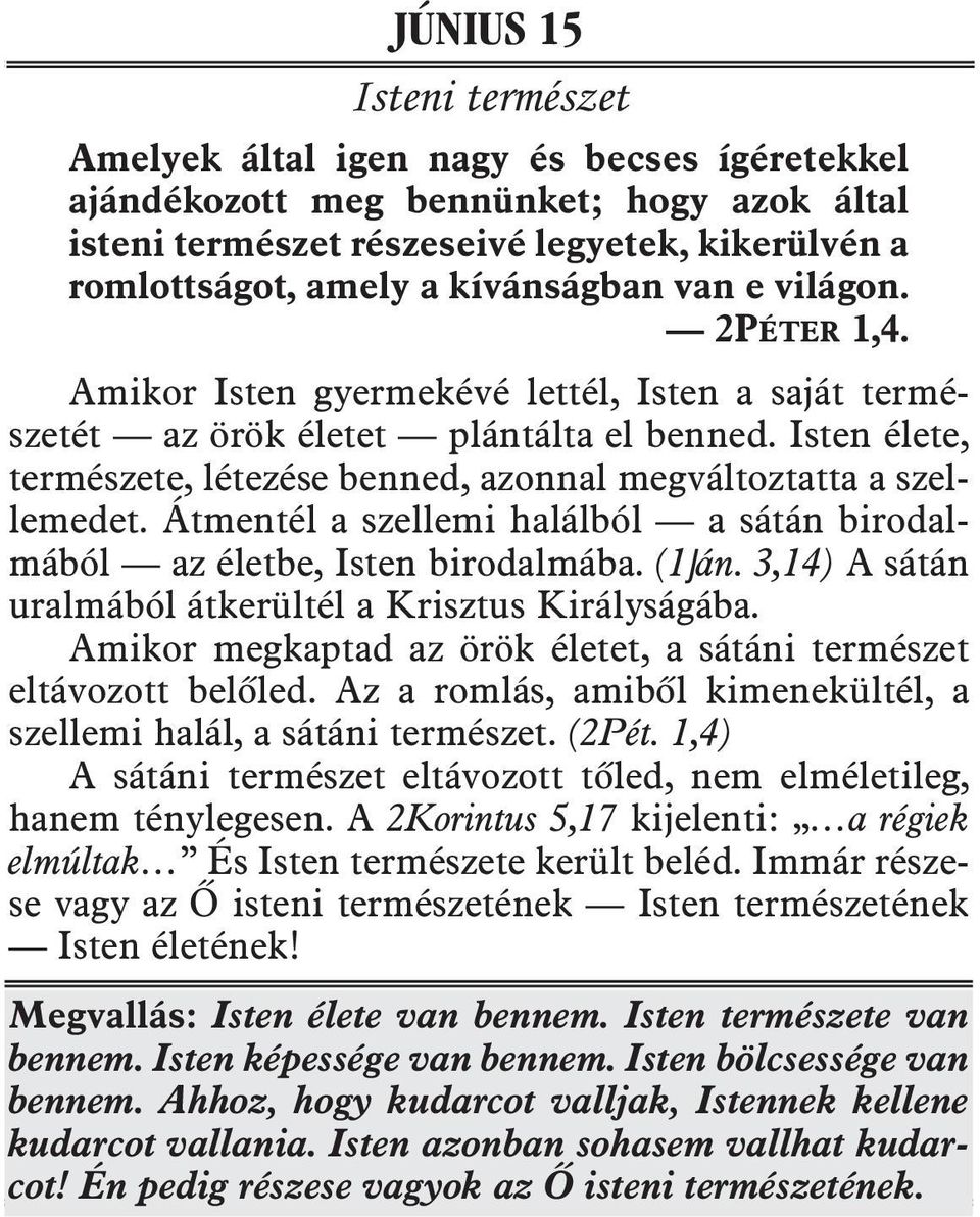 Isten élete, ter mé szete, létezése benned, azonnal megváltoztatta a szel - le me det. Átmentél a szellemi halálból a sátán birodal - má ból az életbe, Isten birodalmába. (1Ján.