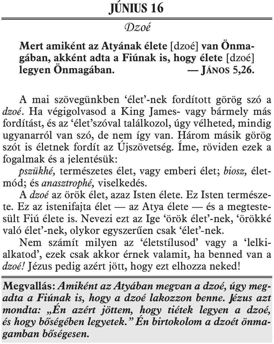 Három másik görög szót is életnek fordít az Újszövetség. Íme, röviden ezek a fo galmak és a jelentésük: pszükhé, természetes élet, vagy emberi élet; biosz, életmód; és anasztrophé, viselkedés.