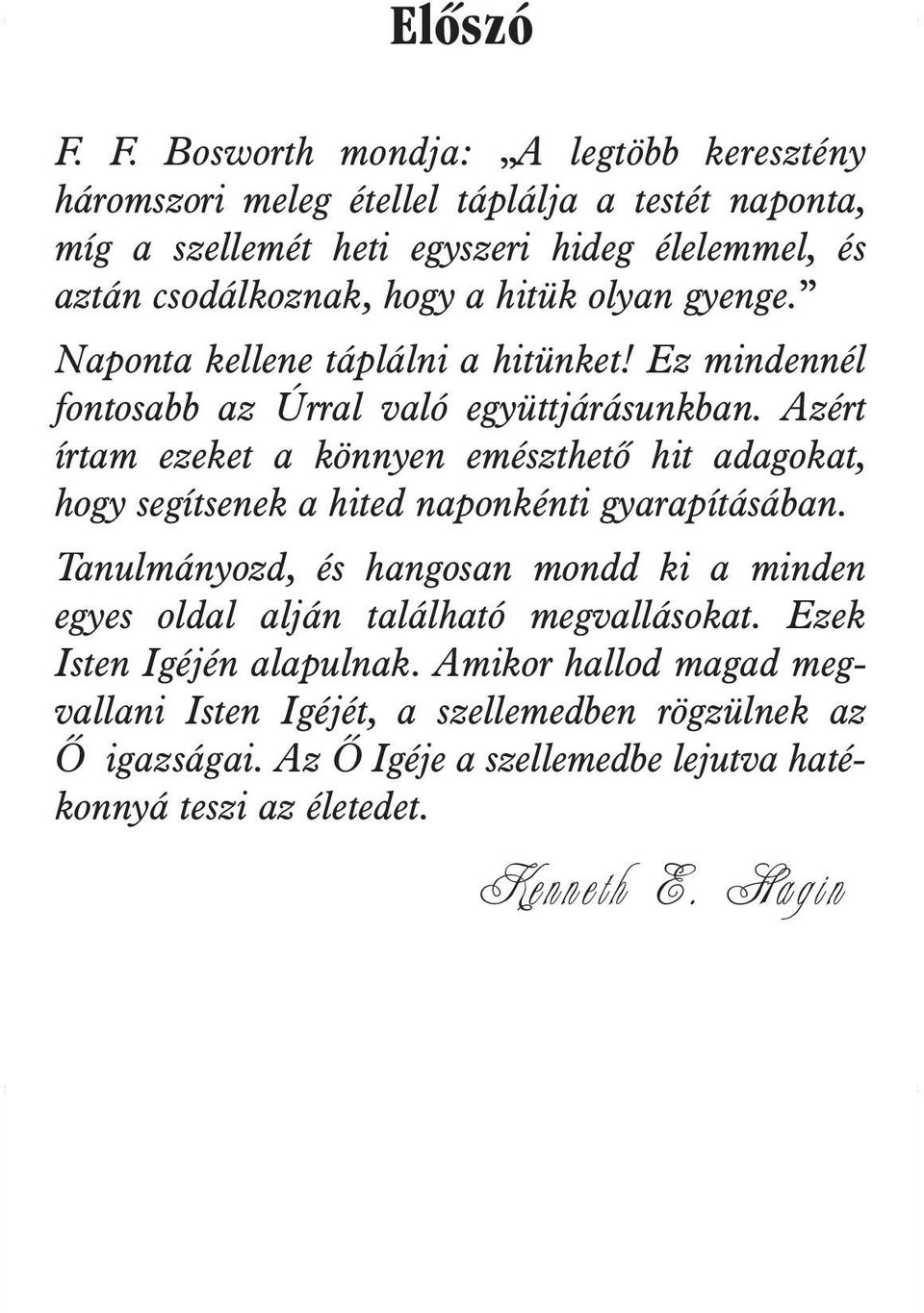 hitük olyan gyenge. Naponta kellene táplálni a hitünket! Ez mindennél fon tosabb az Úrral való együttjárásunkban.