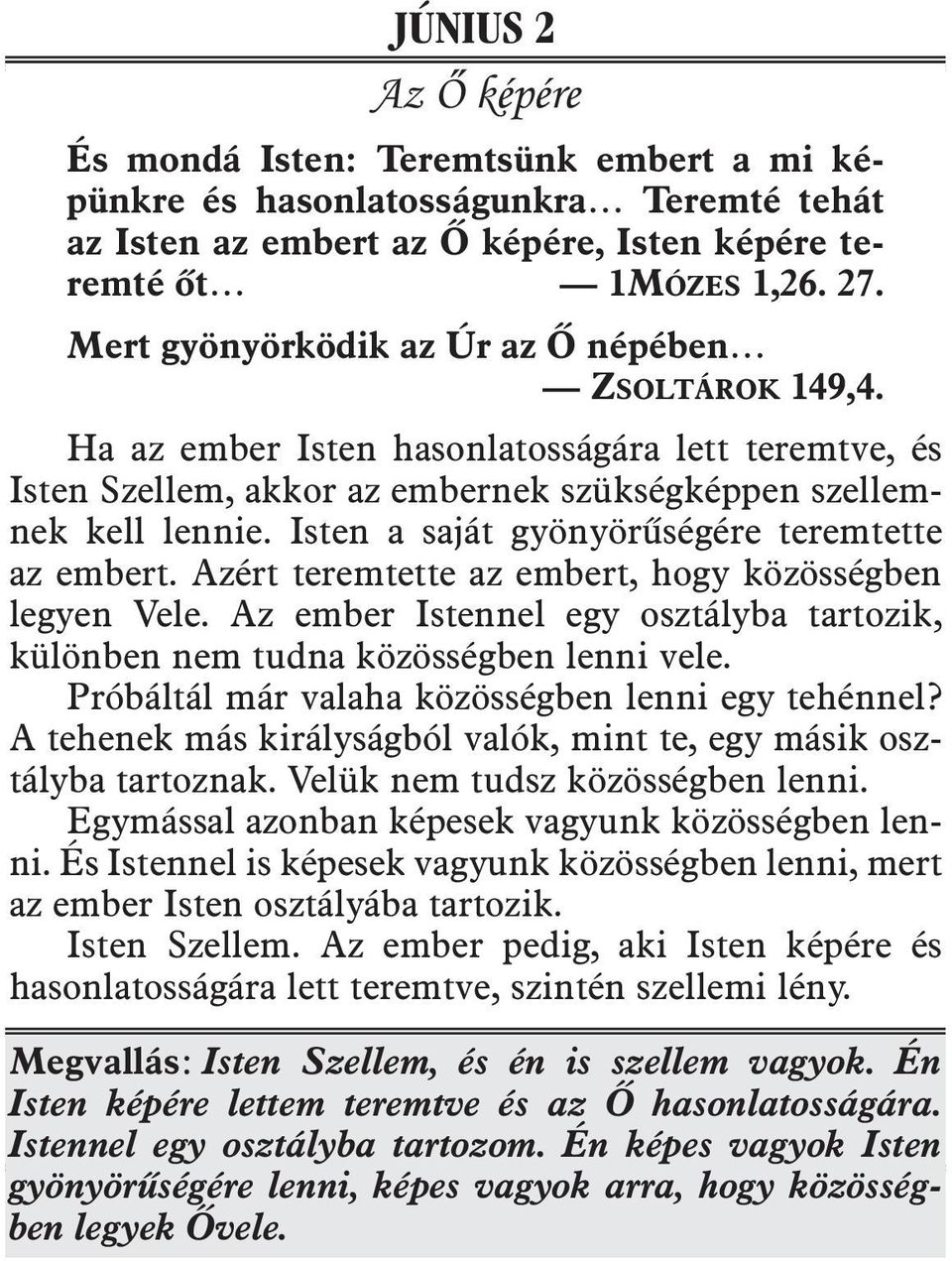 Isten a saját gyönyörûségére teremtette az em bert. Azért teremtette az embert, hogy közösségben le gyen Vele. Az ember Istennel egy osztályba tartozik, különben nem tudna közösségben lenni vele.