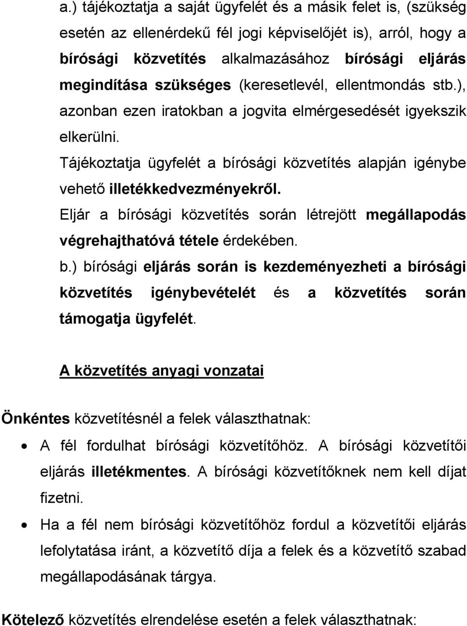 Tájékoztatja ügyfelét a bírósági közvetítés alapján igénybe vehetı illetékkedvezményekrıl. Eljár a bírósági közvetítés során létrejött megállapodás végrehajthatóvá tétele érdekében. b.) bírósági eljárás során is kezdeményezheti a bírósági közvetítés igénybevételét és a közvetítés során támogatja ügyfelét.