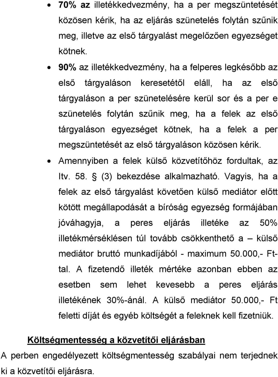 elsı tárgyaláson egyezséget kötnek, ha a felek a per megszüntetését az elsı tárgyaláson közösen kérik. Amennyiben a felek külsı közvetítıhöz fordultak, az Itv. 58. (3) bekezdése alkalmazható.