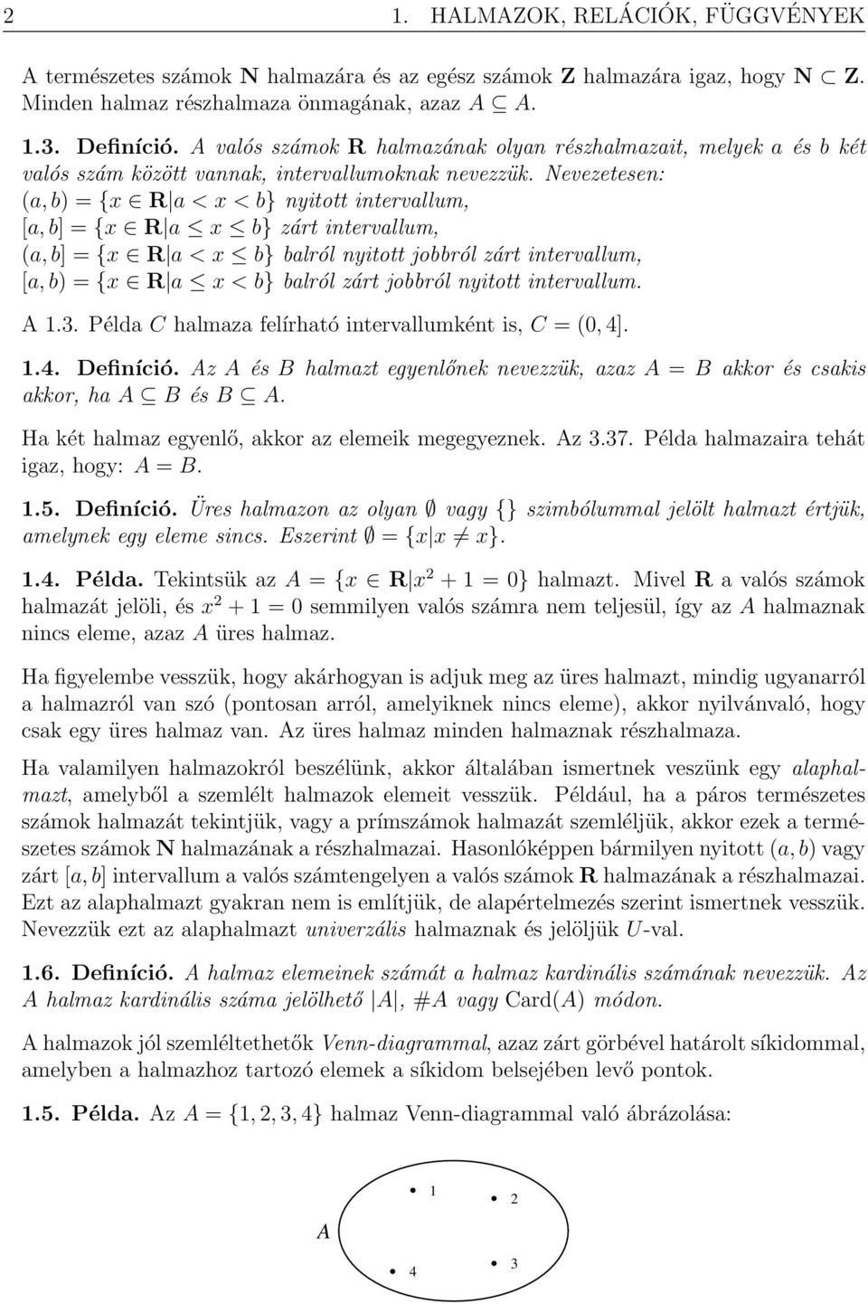 Nevezetesen: a, b) { R a < < b} nyitott intervallum, [a, b] { R a b} zárt intervallum, a, b] { R a < b} balról nyitott jobbról zárt intervallum, [a, b) { R a < b} balról zárt jobbról nyitott