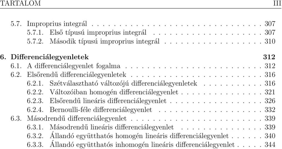 .......... 6 6... Változóiban homogén differenciálegyenlet............... 6... Elsőrendű lineáris differenciálegyenlet................. 6 6..4. Bernoulli-féle differenciálegyenlet................... 6.. Másodrendű differenciálegyenlet.