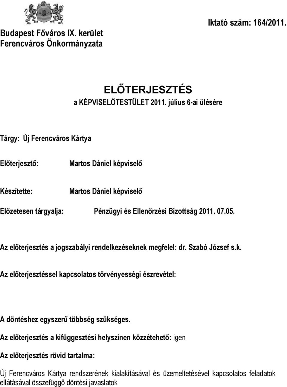 2011. 07.05. Az előterjesztés a jogszabályi rendelkezéseknek megfelel: dr. Szabó József s.k. Az előterjesztéssel kapcsolatos törvényességi észrevétel: A döntéshez egyszerű többség szükséges.