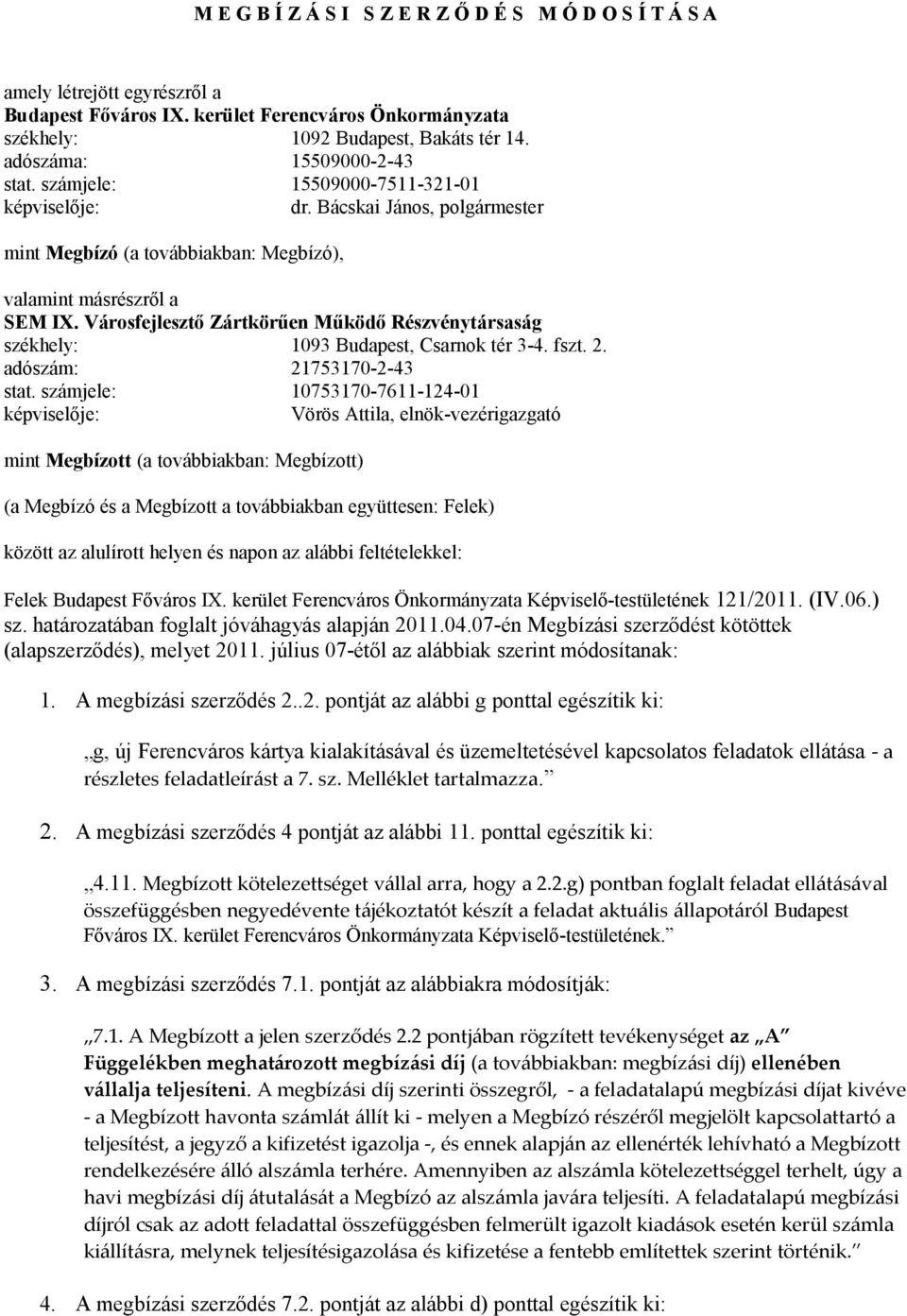 Városfejlesztő Zártkörűen Működő Részvénytársaság székhely: 1093 Csarnok tér 3-4. fszt. 2. adószám: 21753170-2-43 stat.