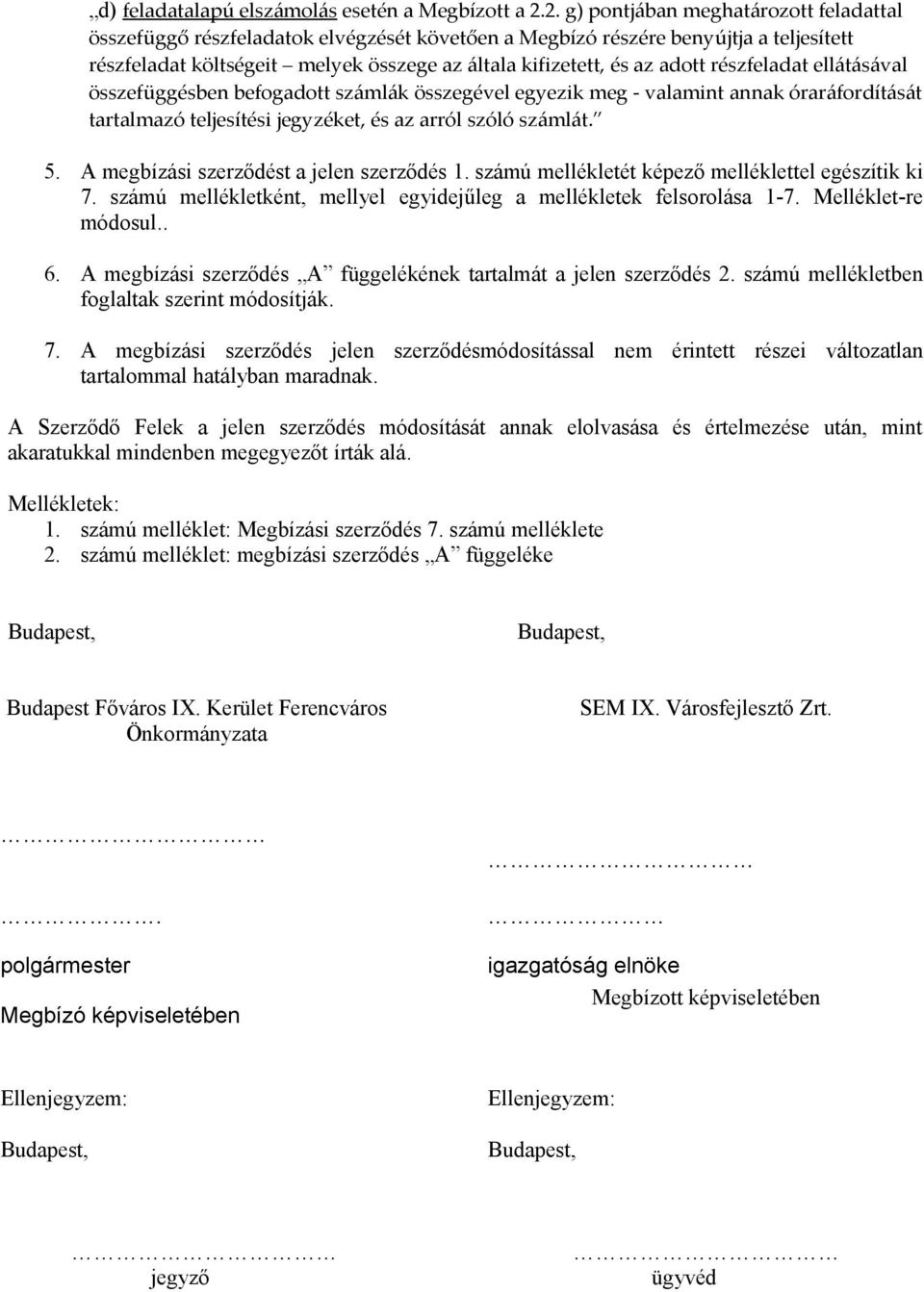 részfeladat ellátásával összefüggésben befogadott számlák összegével egyezik meg - valamint annak óraráfordítását tartalmazó teljesítési jegyzéket, és az arról szóló számlát. 5.