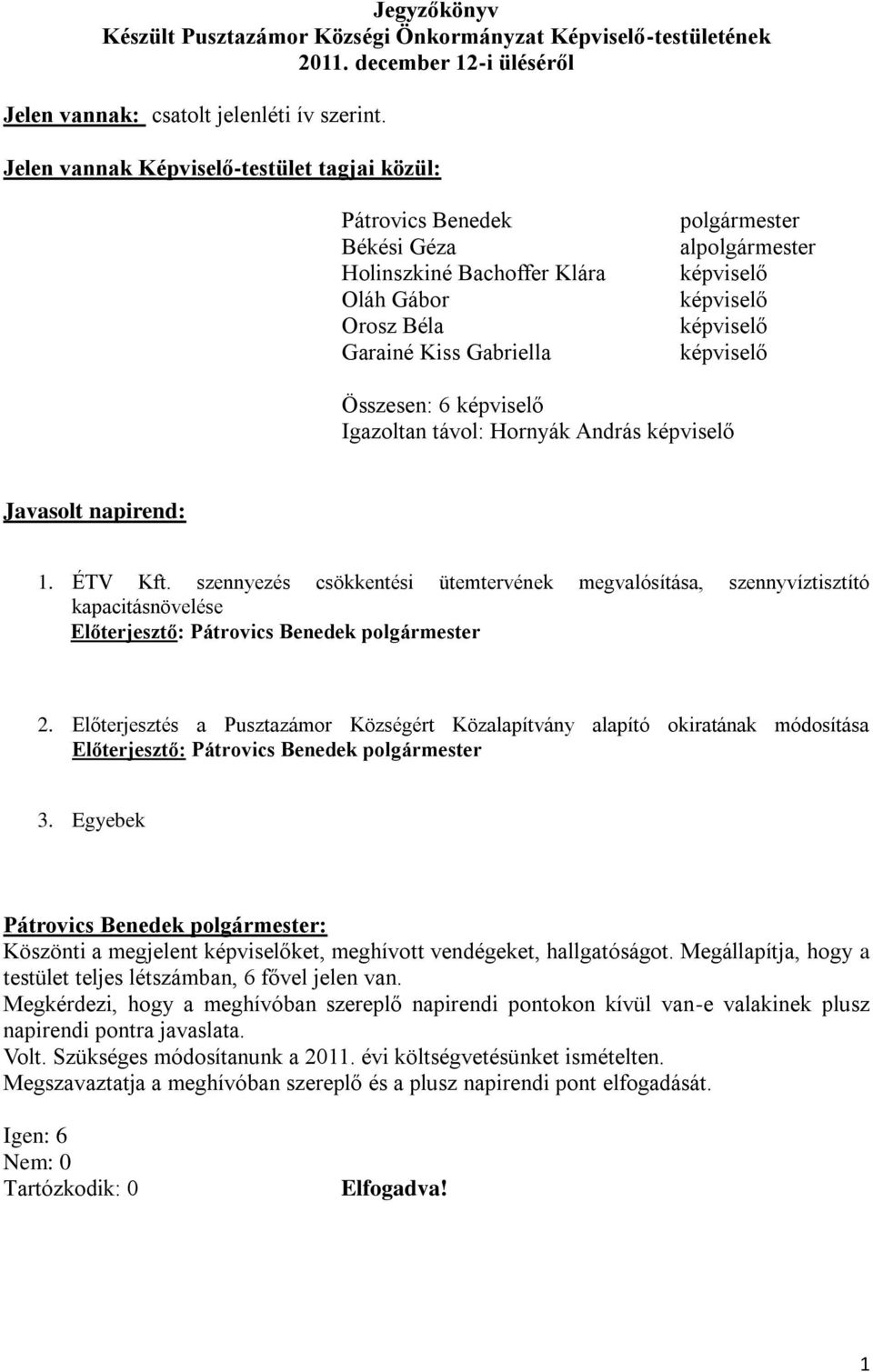 távol: Hornyák András Javasolt napirend: 1. ÉTV Kft. szennyezés csökkentési ütemtervének megvalósítása, szennyvíztisztító kapacitásnövelése 2.