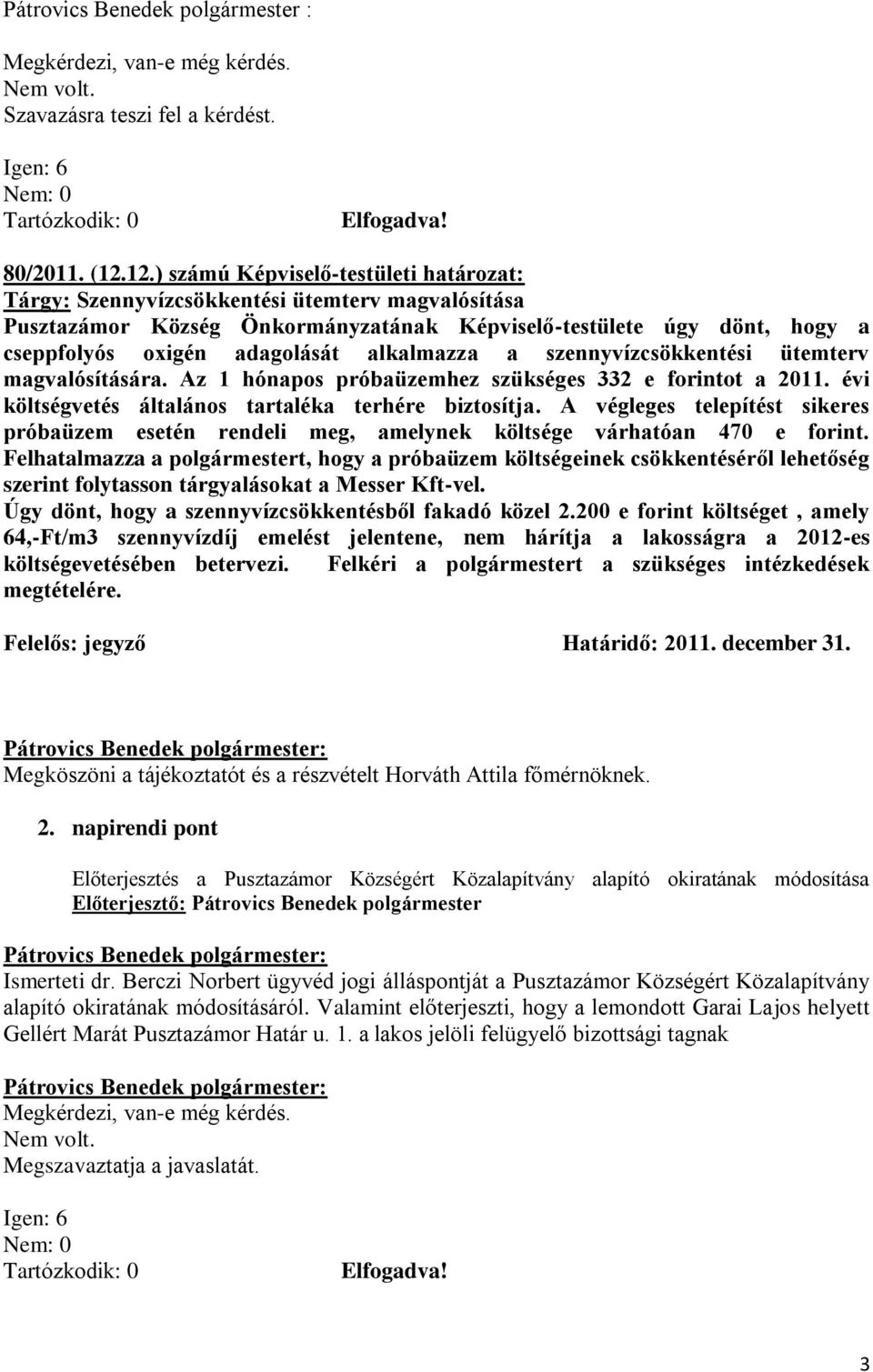 alkalmazza a szennyvízcsökkentési ütemterv magvalósítására. Az 1 hónapos próbaüzemhez szükséges 332 e forintot a 2011. évi költségvetés általános tartaléka terhére biztosítja.