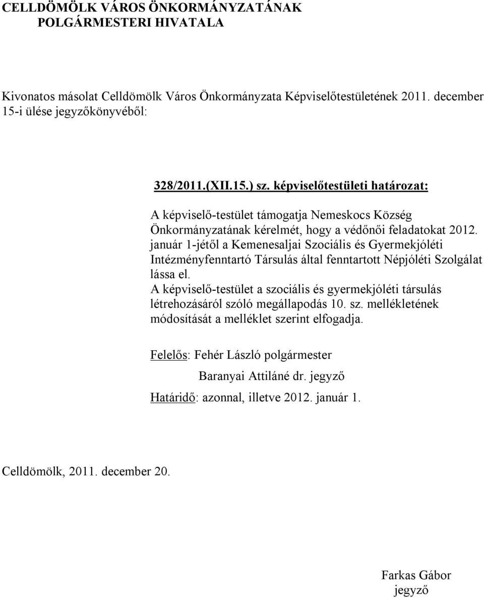 2012. január 1-jétől a Kemenesaljai Szociális és Gyermekjóléti Intézményfenntartó Társulás által fenntartott Népjóléti Szolgálat lássa