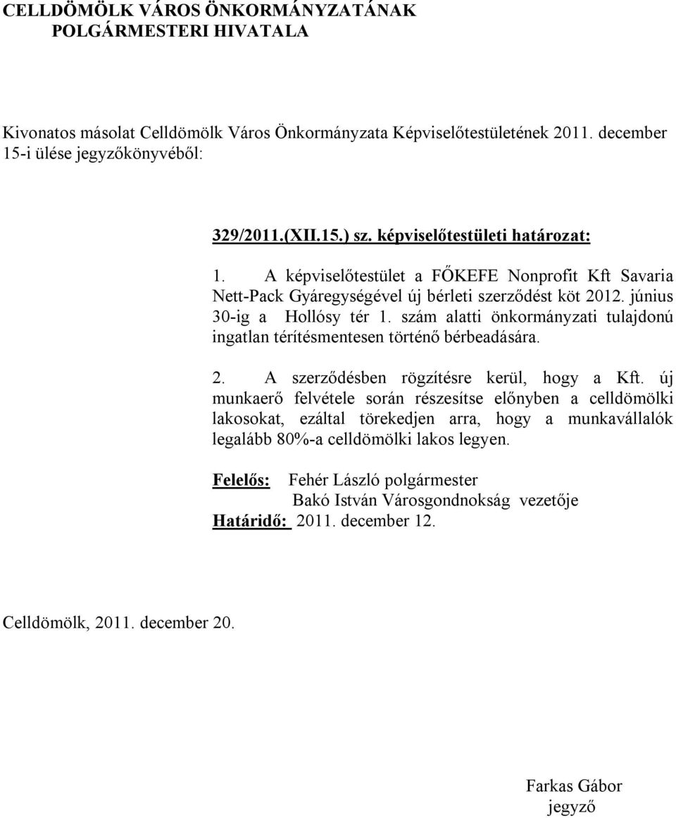 szám alatti önkormányzati tulajdonú ingatlan térítésmentesen történő bérbeadására. 2. A szerződésben rögzítésre kerül, hogy a Kft.