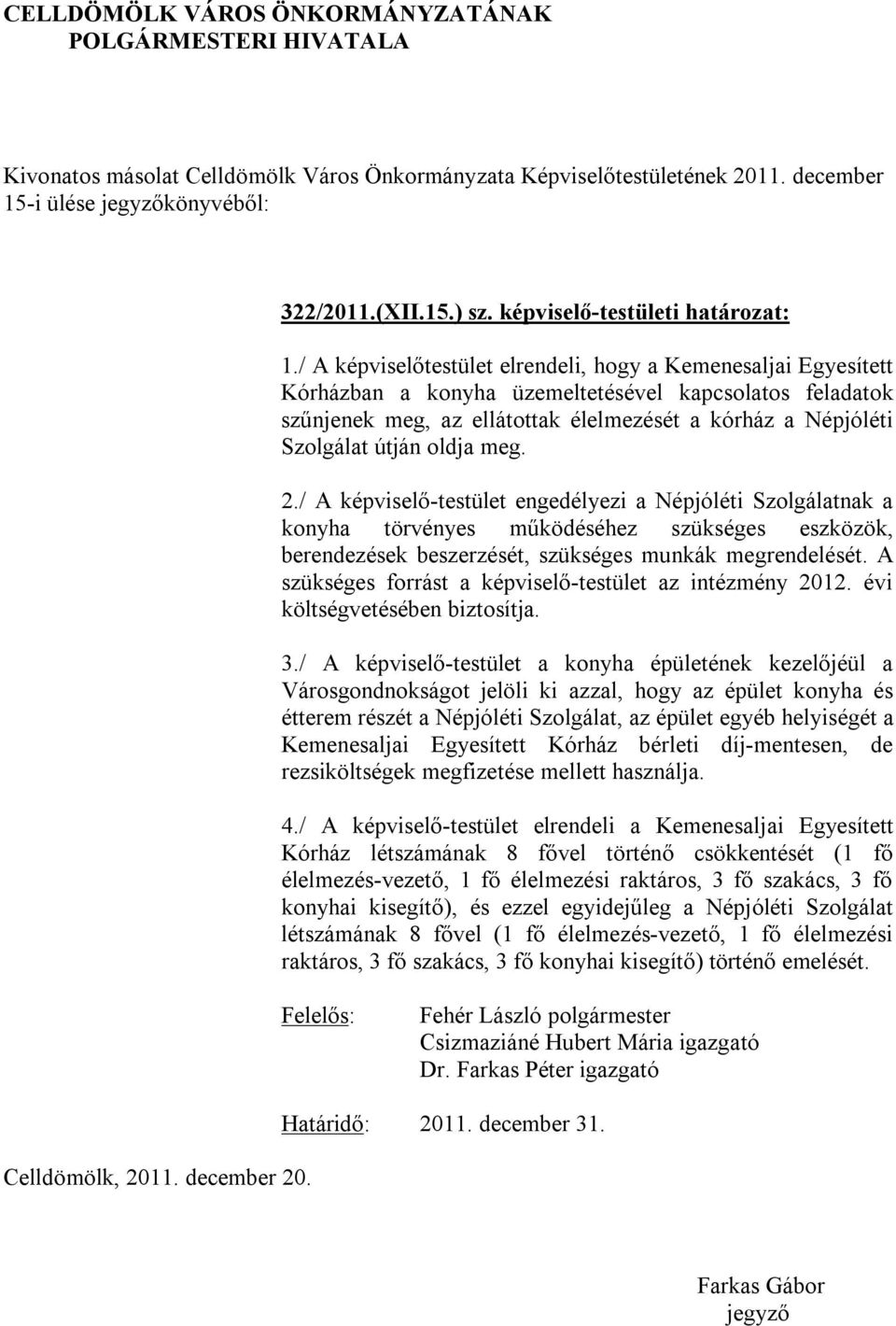 oldja meg. 2./ A képviselő-testület engedélyezi a Népjóléti Szolgálatnak a konyha törvényes működéséhez szükséges eszközök, berendezések beszerzését, szükséges munkák megrendelését.