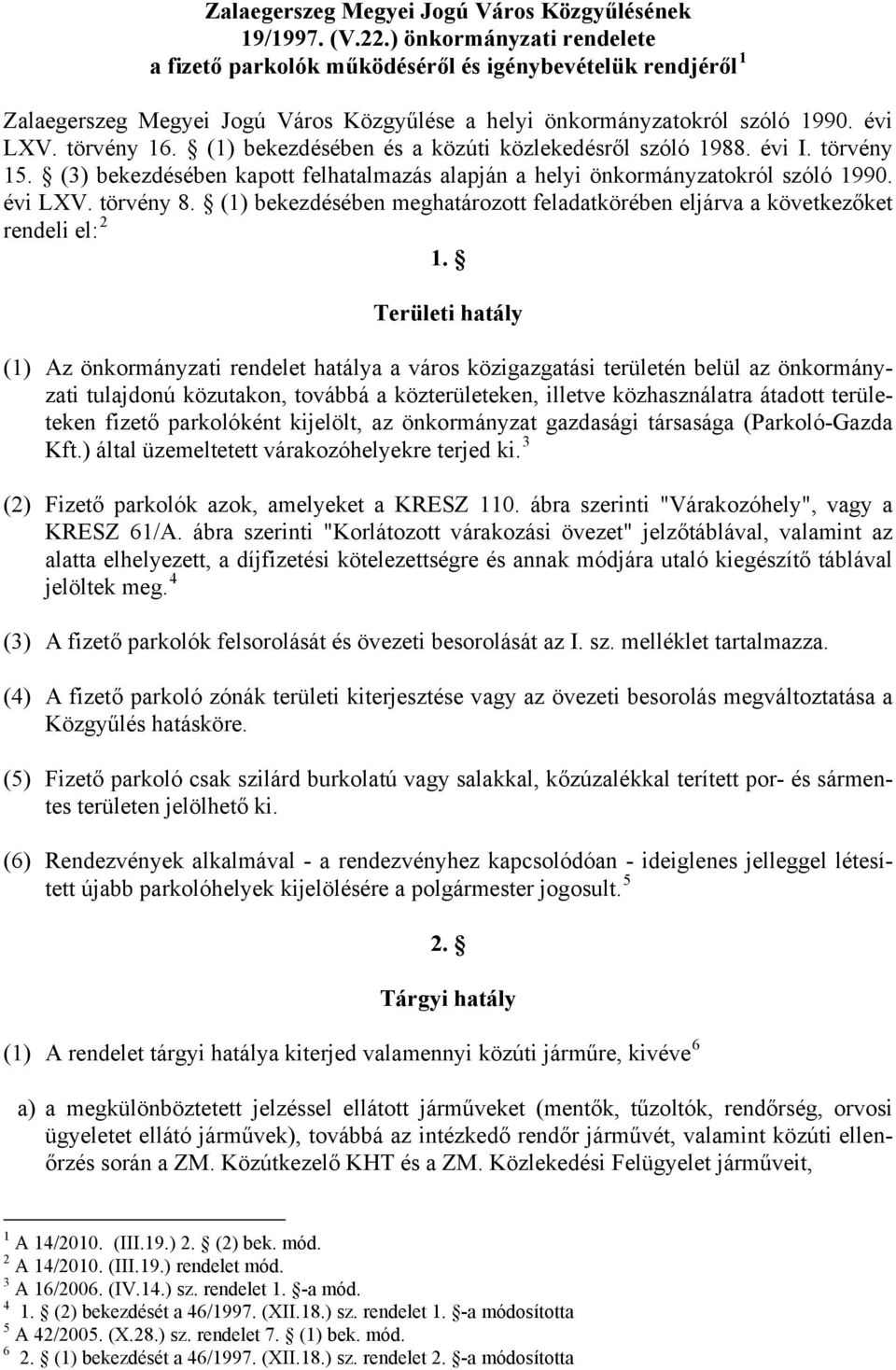 (1) bekezdésében és a közúti közlekedésről szóló 1988. évi I. törvény 15. (3) bekezdésében kapott felhatalmazás alapján a helyi önkormányzatokról szóló 1990. évi LXV. törvény 8.