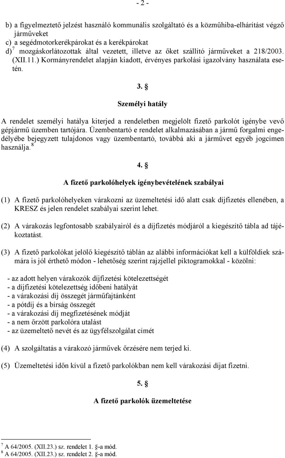 Személyi hatály A rendelet személyi hatálya kiterjed a rendeletben megjelölt fizető parkolót igénybe vevő gépjármű üzemben tartójára.