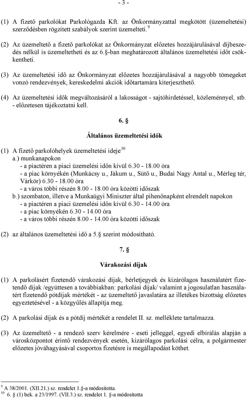 (3) Az üzemeltetési idő az Önkormányzat előzetes hozzájárulásával a nagyobb tömegeket vonzó rendezvények, kereskedelmi akciók időtartamára kiterjeszthető.