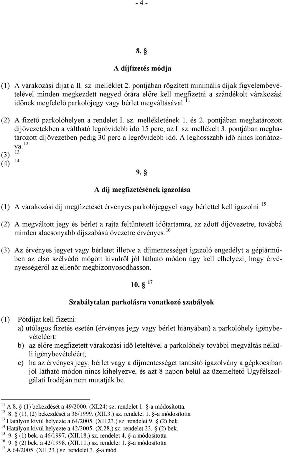 11 (2) A fizető parkolóhelyen a rendelet I. sz. mellékletének 1. és 2. pontjában meghatározott díjövezetekben a váltható legrövidebb idő 15 perc, az I. sz. mellékelt 3.