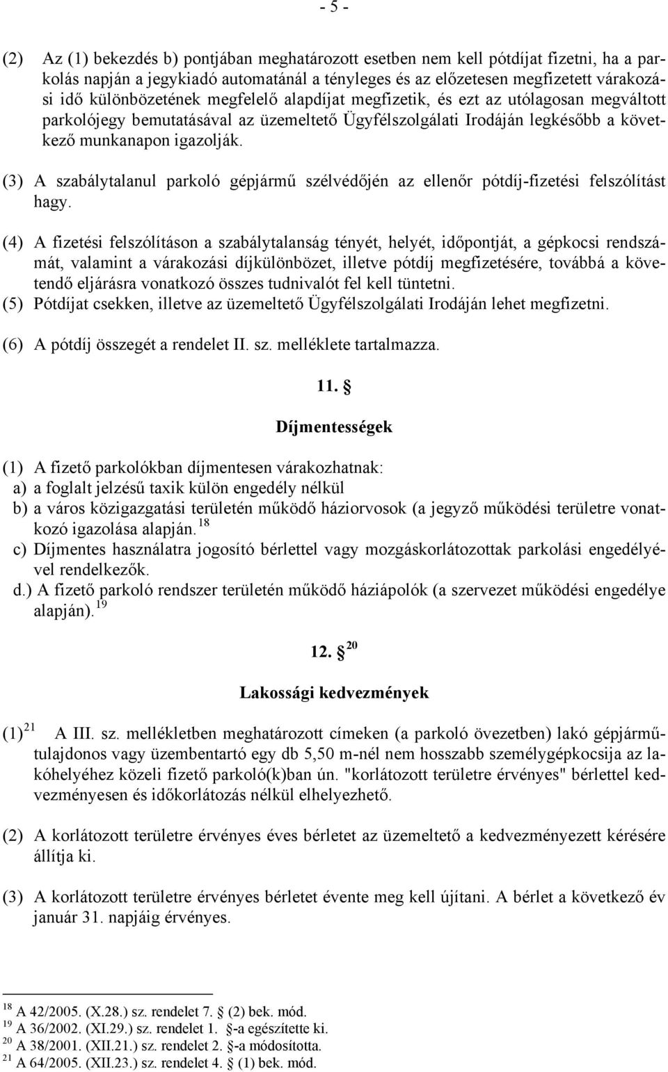 (3) A szabálytalanul parkoló gépjármű szélvédőjén az ellenőr pótdíj-fizetési felszólítást hagy.
