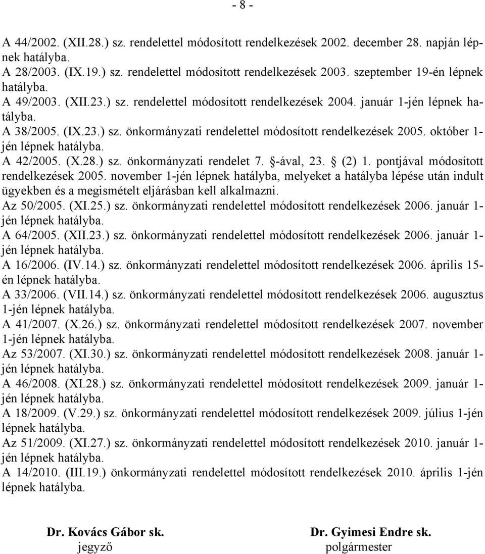 október 1- jén lépnek hatályba. A 42/2005. (X.28.) sz. önkormányzati rendelet 7. -ával, 23. (2) 1. pontjával módosított rendelkezések 2005.