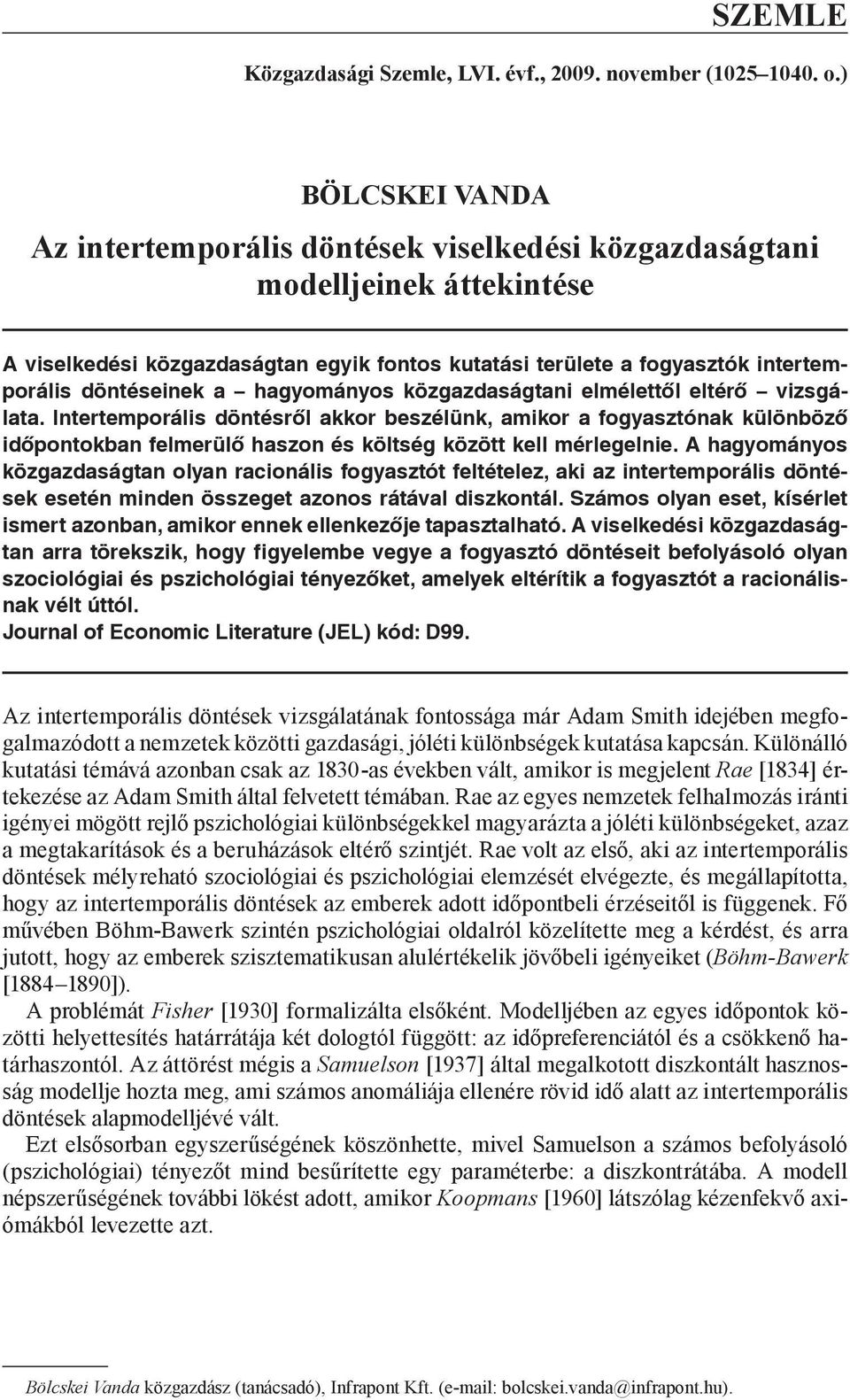 a hagyományos közgazdaságtani elmélettől eltérő vizsgálata. Intertemporális döntésről akkor beszélünk, amikor a fogyasztónak különböző időpontokban felmerülő haszon és költség között kell mérlegelnie.