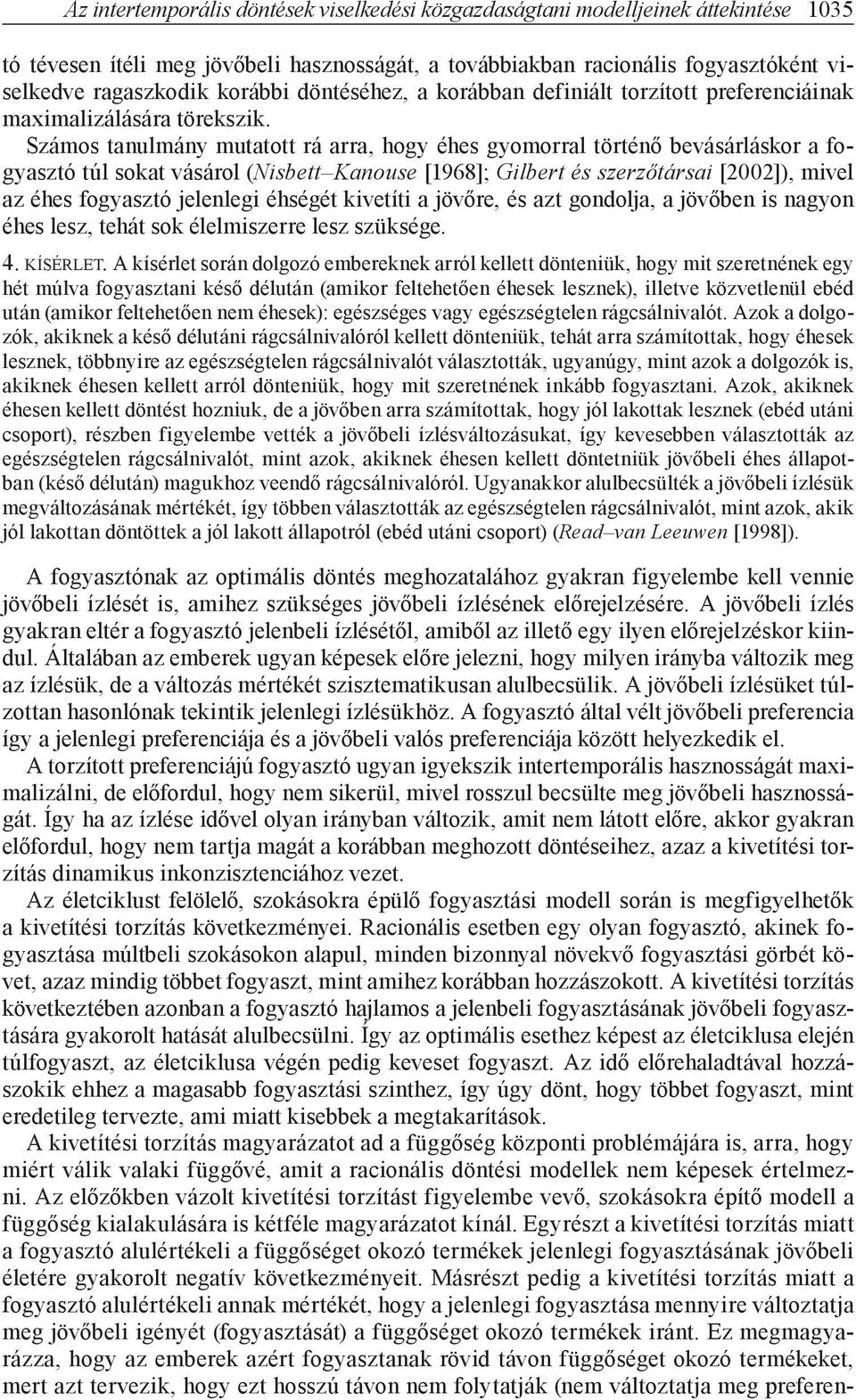 Számos tanulmány mutatott rá arra, hogy éhes gyomorral történő bevásárláskor a fogyasztó túl sokat vásárol (Nisbett Kanouse [1968]; Gilbert és szerzőtársai [2002]), mivel az éhes fogyasztó jelenlegi