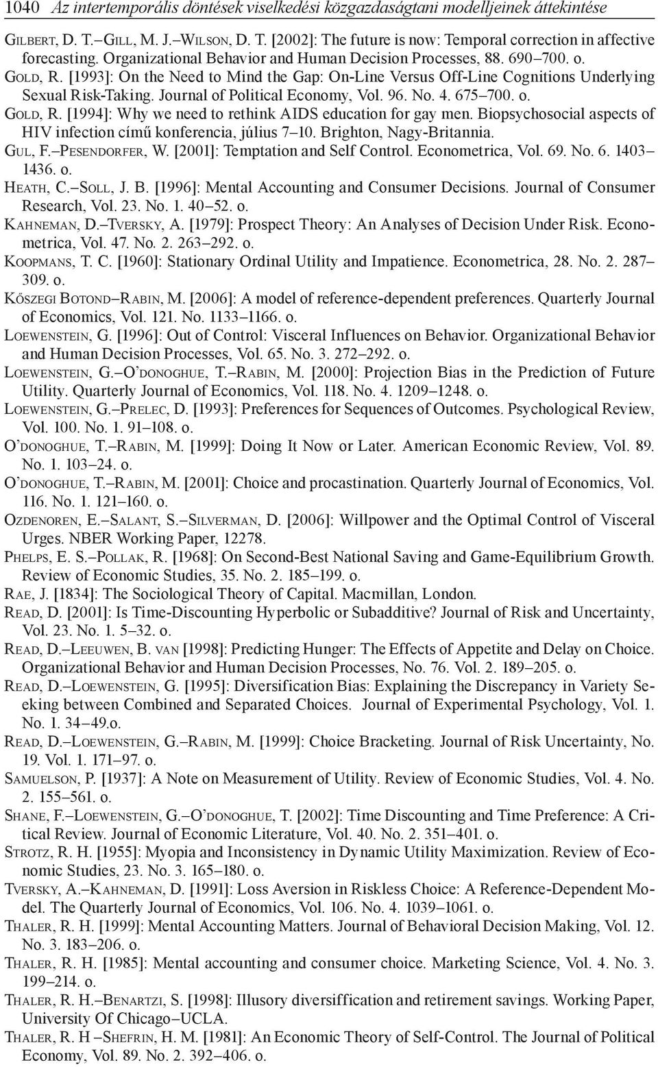 Journal of Political Economy, Vol. 96. No. 4. 675 700. o. GOLD, R. [1994]: Why we need to rethink AIDS education for gay men. Biopsychosocial aspects of HIV infection című konferencia, július 7 10.