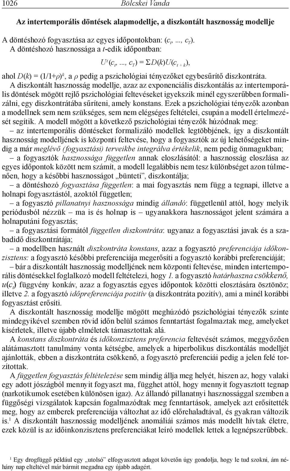 A diszkontált hasznosság modellje, azaz az exponenciális diszkontálás az intertemporális döntések mögött rejlő pszichológiai feltevéseket igyekszik minél egyszerűbben formalizálni, egy diszkontrátába