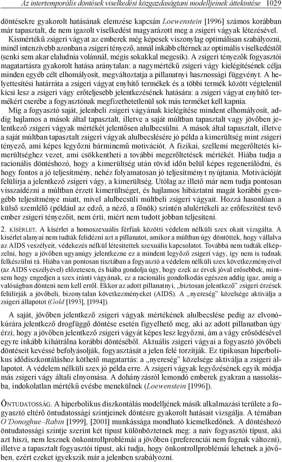 Kismértékű zsigeri vágyat az emberek még képesek viszonylag optimálisan szabályozni, minél intenzívebb azonban a zsigeri tényező, annál inkább eltérnek az optimális viselkedéstől (senki sem akar