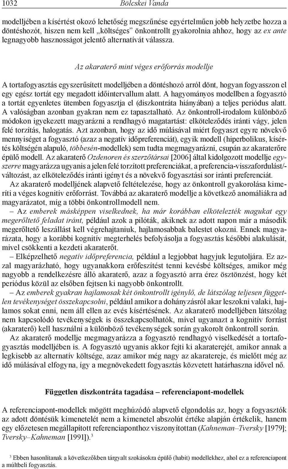 Az akaraterő mint véges erőforrás modellje A tortafogyasztás egyszerűsített modelljében a döntéshozó arról dönt, hogyan fogyasszon el egy egész tortát egy megadott időintervallum alatt.