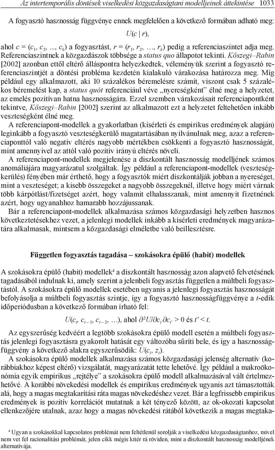 Kőszegi Rabin [2002] azonban ettől eltérő álláspontra helyezkedtek, véleményük szerint a fogyasztó referenciaszintjét a döntési probléma kezdetén kialakuló várakozása határozza meg.