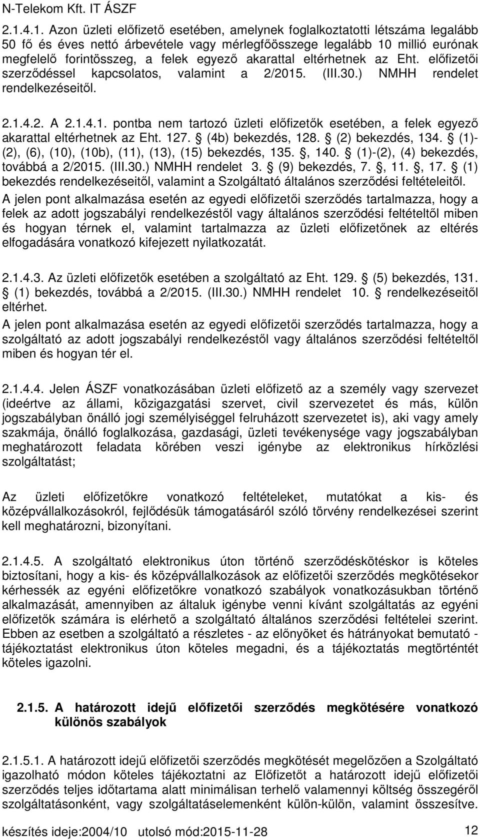 127. (4b) bekezdés, 128. (2) bekezdés, 134. (1)- (2), (6), (10), (10b), (11), (13), (15) bekezdés, 135., 140. (1)-(2), (4) bekezdés, továbbá a 2/2015. (III.30.) NMHH rendelet 3. (9) bekezdés, 7., 11.